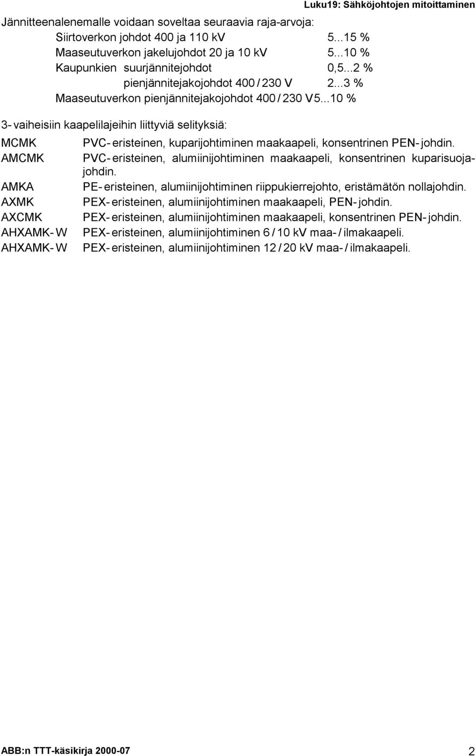 .. % Luku19: Sähköjohtojen mitoittaminen 3- vaiheisiin kaapelilajeihin liittyviä selityksiä: MCMK PVC- eristeinen, kuparijohtiminen maakaapeli, konsentrinen PEN- johdin.