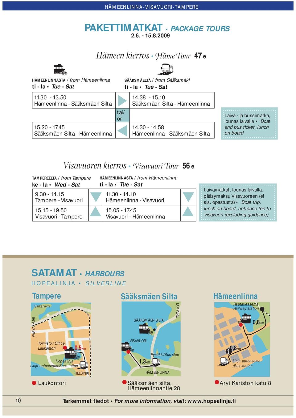 58 Hämeenlinna - Sääksmäen Silta Laiva - ja bussimatka, lounas laivalla Boat and bus ticket, lunch on board TAMPEREELTA / from Tampere ke - la Wed - Sat 9.30-14.15 Tampere - Visavuori 15.15-19.