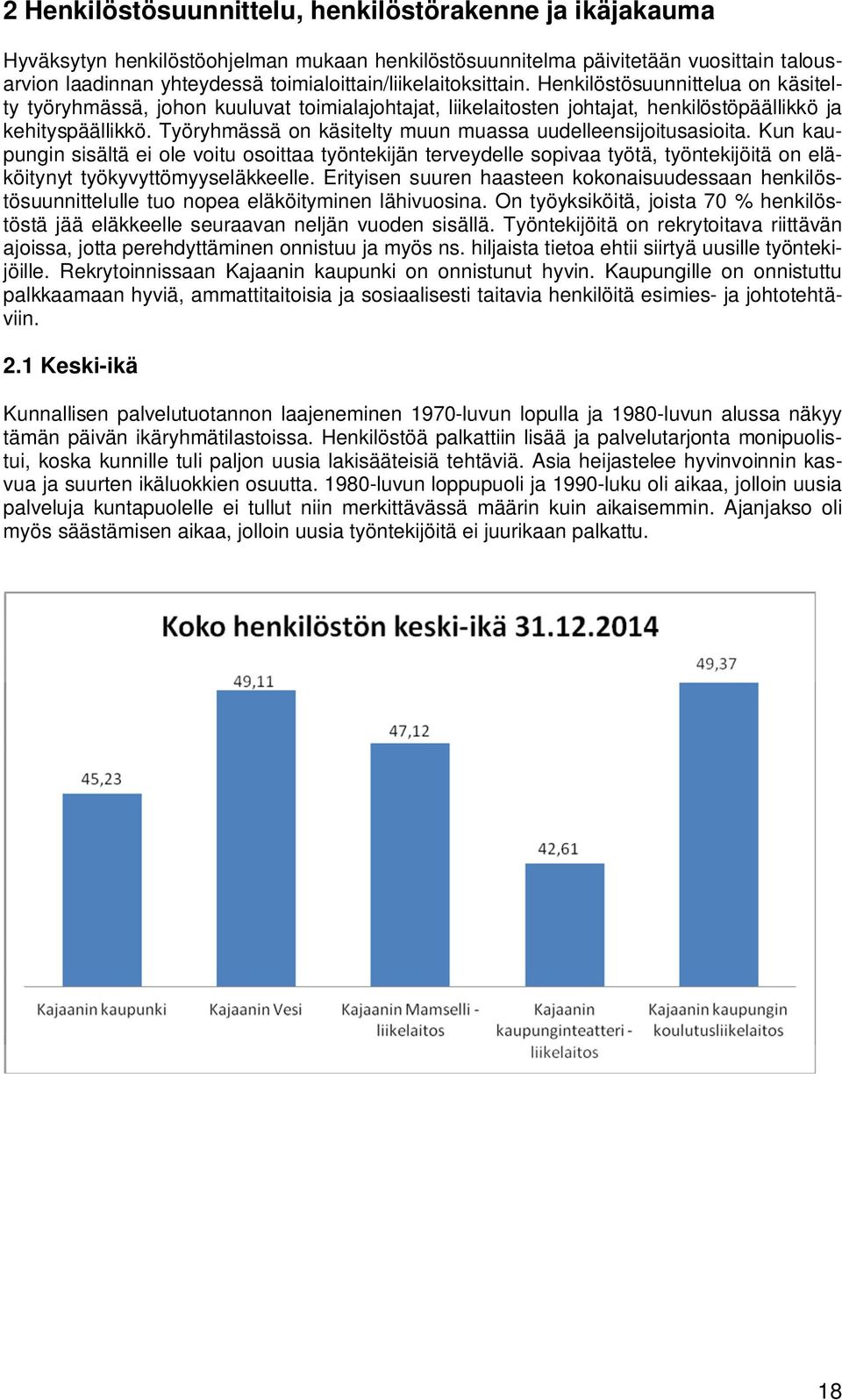 Työryhmässä on käsitelty muun muassa uudelleensijoitusasioita. Kun kaupungin sisältä ei ole voitu osoittaa työntekijän terveydelle sopivaa työtä, työntekijöitä on eläköitynyt työkyvyttömyyseläkkeelle.