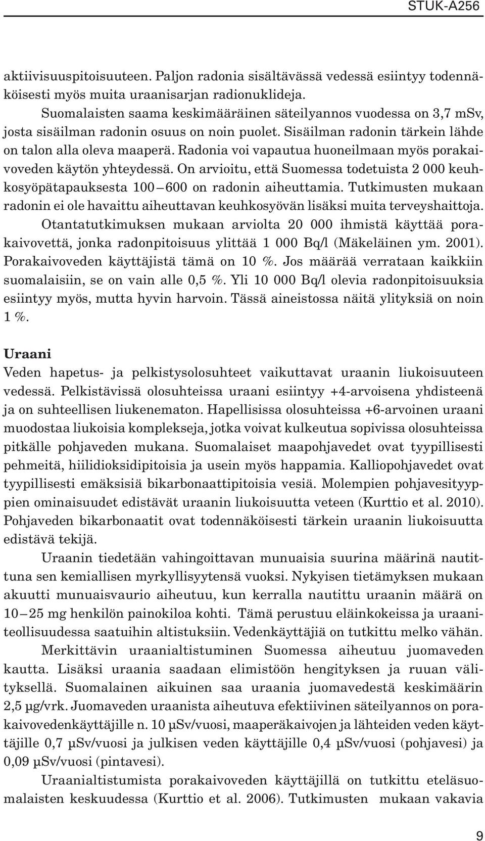 Radonia voi vapautua huoneilmaan myös porakaivoveden käytön yhteydessä. On arvioitu, että Suomessa todetuista 2 000 keuhkosyöpätapauksesta 100 600 on radonin aiheuttamia.