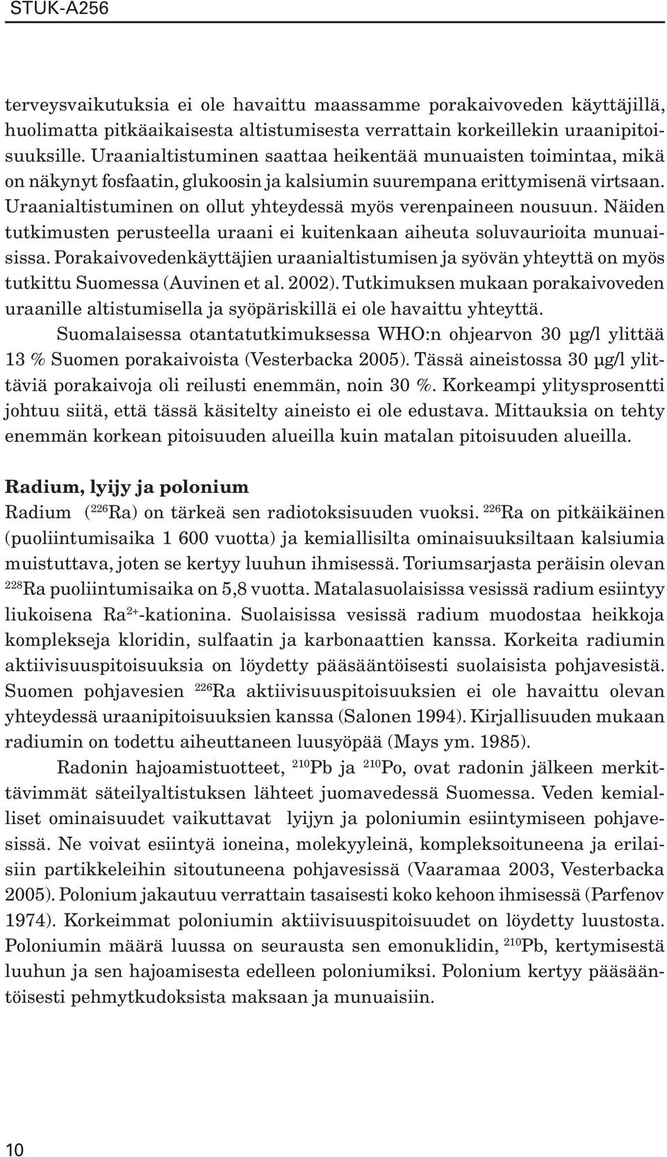 Uraanialtistuminen on ollut yhteydessä myös verenpaineen nousuun. Näiden tutkimusten perusteella uraani ei kuitenkaan aiheuta soluvaurioita munuaisissa.