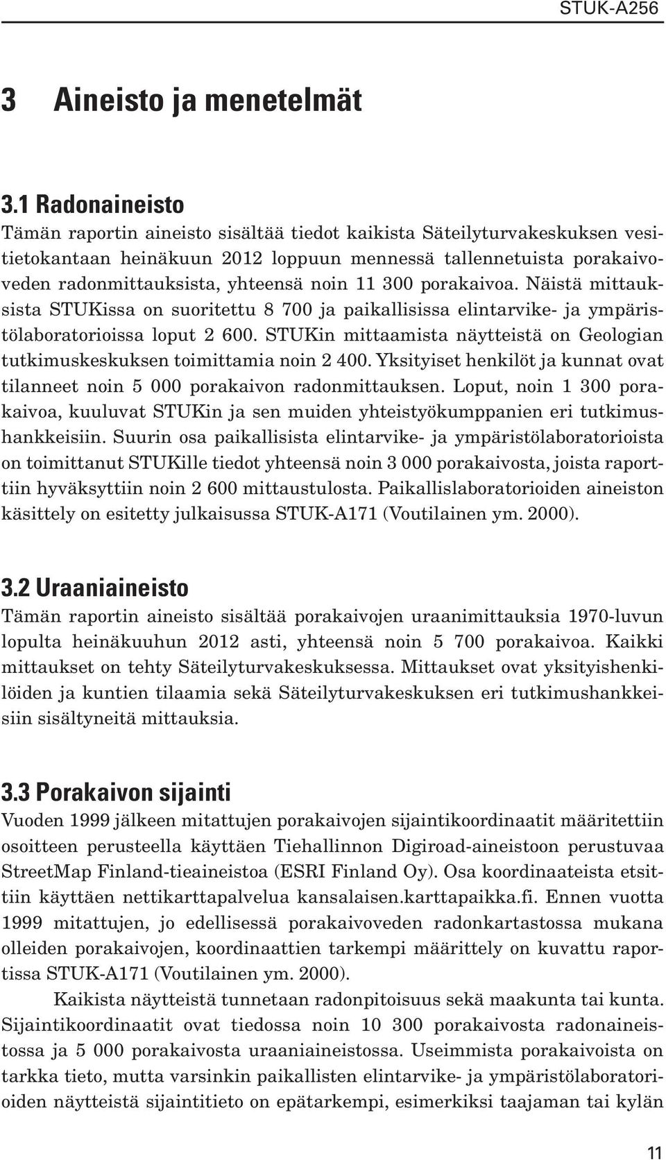 11 300 porakaivoa. Näistä mittauksista STUKissa on suoritettu 8 700 ja paikallisissa elintarvike- ja ympäristölaboratorioissa loput 2 600.