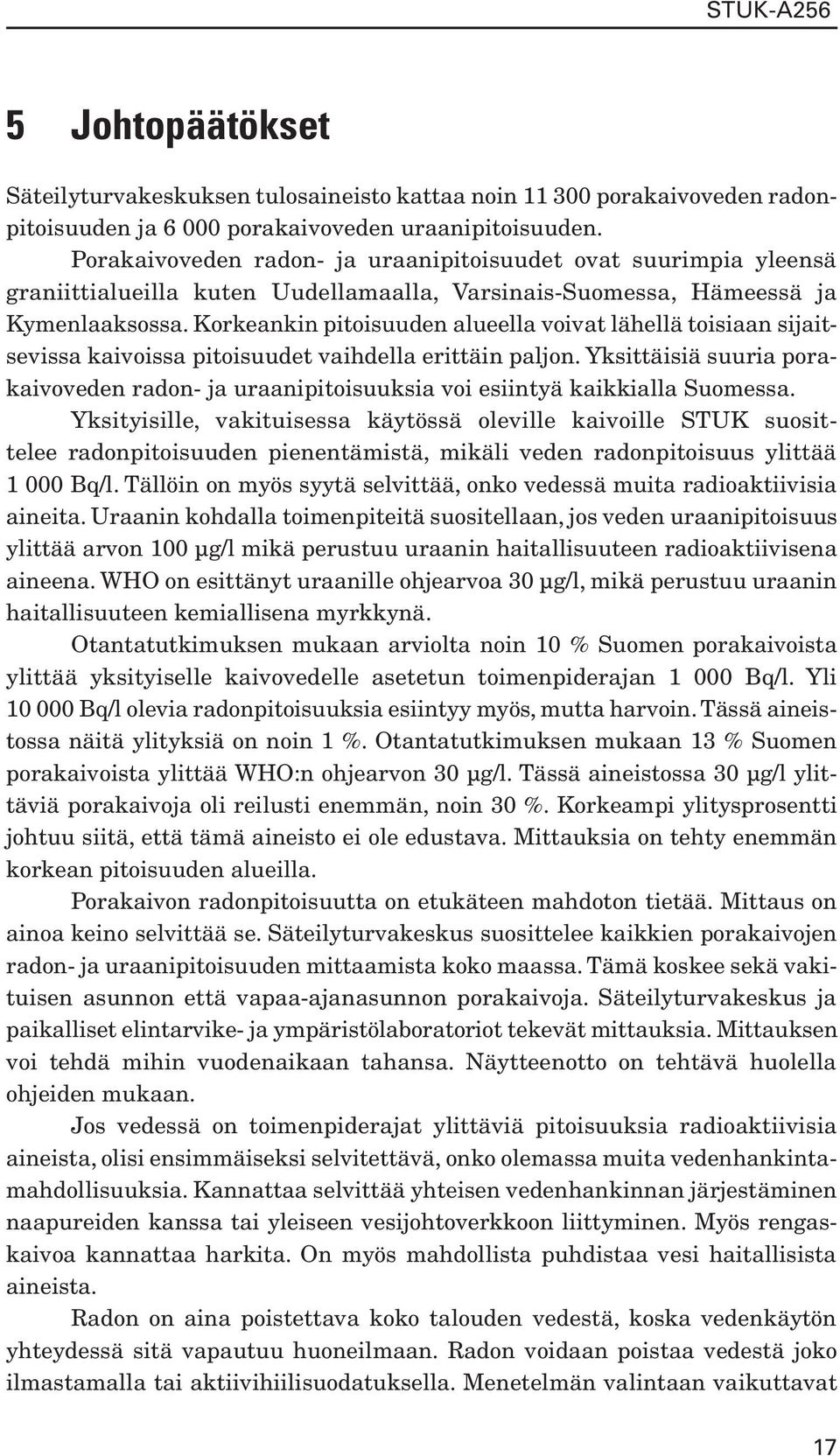 Korkeankin pitoisuuden alueella voivat lähellä toisiaan sijaitsevissa kaivoissa pitoisuudet vaihdella erittäin paljon.