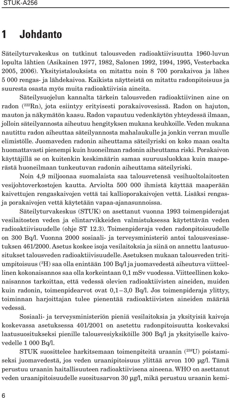 Säteilysuojelun kannalta tärkein talousveden radioaktiivinen aine on radon ( 222 Rn), jota esiintyy erityisesti porakaivovesissä. Radon on hajuton, mauton ja näkymätön kaasu.