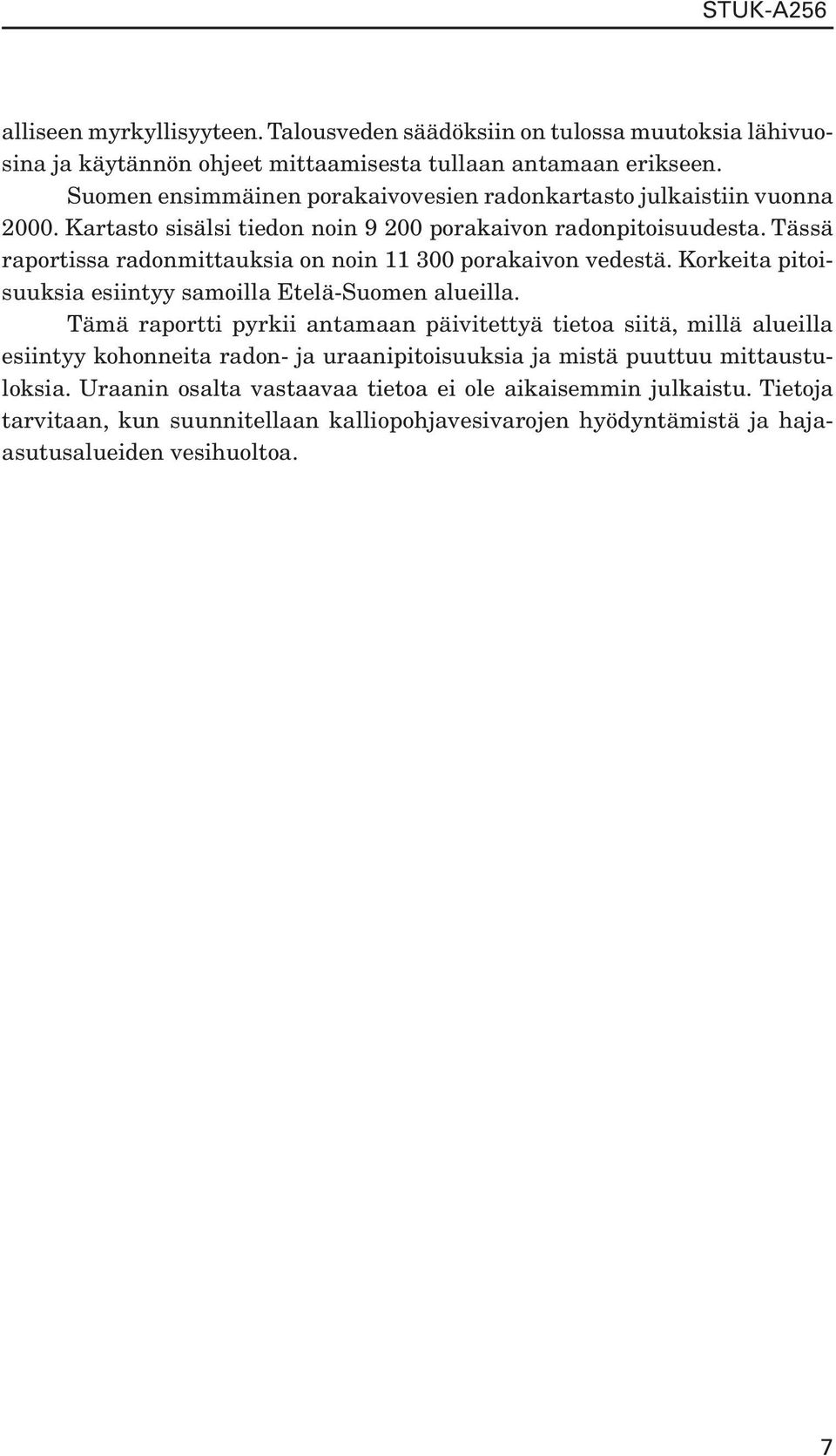 Tässä raportissa radonmittauksia on noin 11 300 porakaivon vedestä. Korkeita pitoisuuksia esiintyy samoilla Etelä-Suomen alueilla.