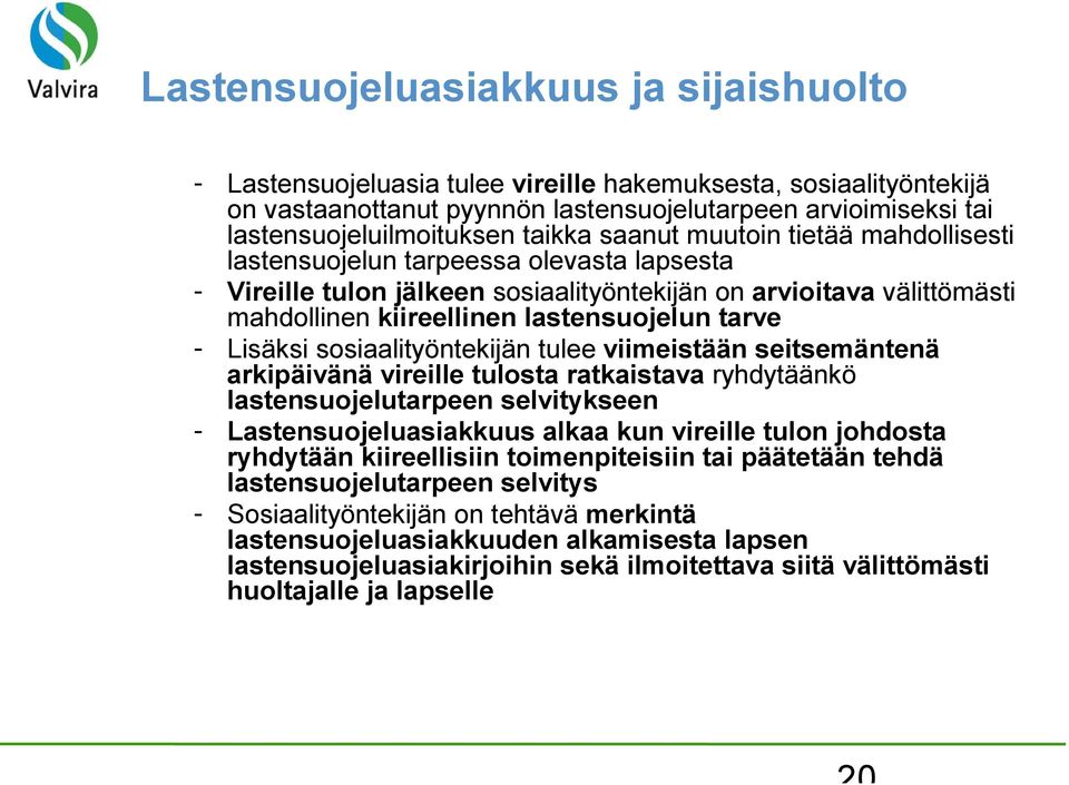 tarve - Lisäksi sosiaalityöntekijän tulee viimeistään seitsemäntenä arkipäivänä vireille tulosta ratkaistava ryhdytäänkö lastensuojelutarpeen selvitykseen - Lastensuojeluasiakkuus alkaa kun vireille