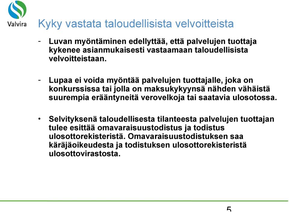 - Lupaa ei voida myöntää palvelujen tuottajalle, joka on konkurssissa tai jolla on maksukykyynsä nähden vähäistä suurempia erääntyneitä