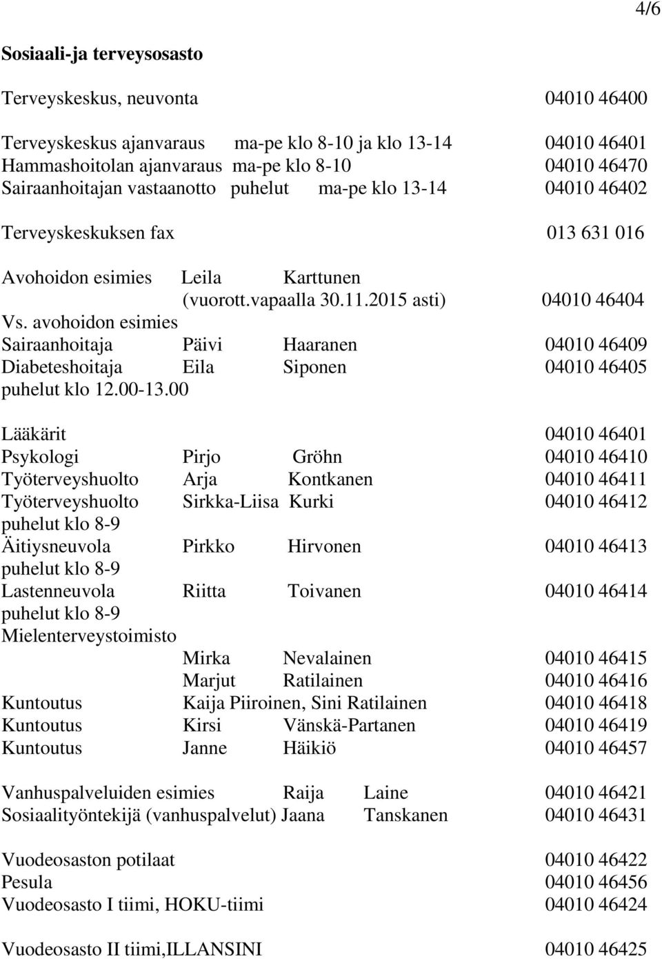 avohoidon esimies Sairaanhoitaja Päivi Haaranen 04010 46409 Diabeteshoitaja Eila Siponen 04010 46405 puhelut klo 12.00-13.