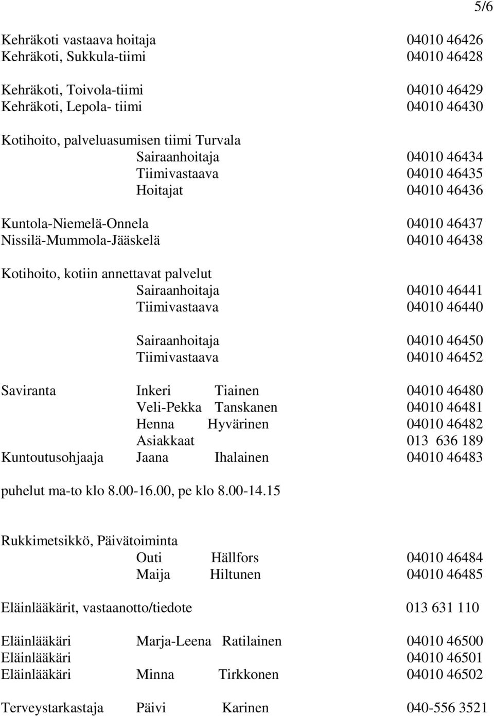 04010 46441 Tiimivastaava 04010 46440 Sairaanhoitaja 04010 46450 Tiimivastaava 04010 46452 Saviranta Inkeri Tiainen 04010 46480 Veli-Pekka Tanskanen 04010 46481 Henna Hyvärinen 04010 46482 Asiakkaat