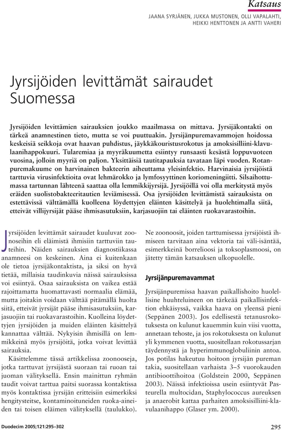 Jyrsijänpuremavammojen hoidossa keskeisiä seikkoja ovat haavan puhdistus, jäykkäkouristusrokotus ja amoksisilliini-klavulaanihappokuuri.