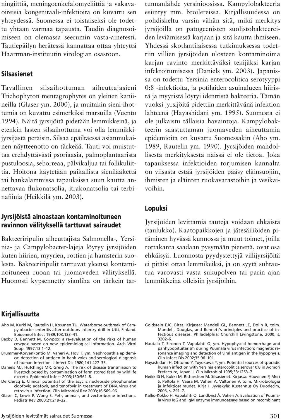 Silsasienet Tavallinen silsaihottuman aiheuttajasieni Trichophyton mentagrophytes on yleinen kaniineilla (Glaser ym. 2000), ja muitakin sieni-ihottumia on kuvattu esimerkiksi marsuilla (Vuento 1994).