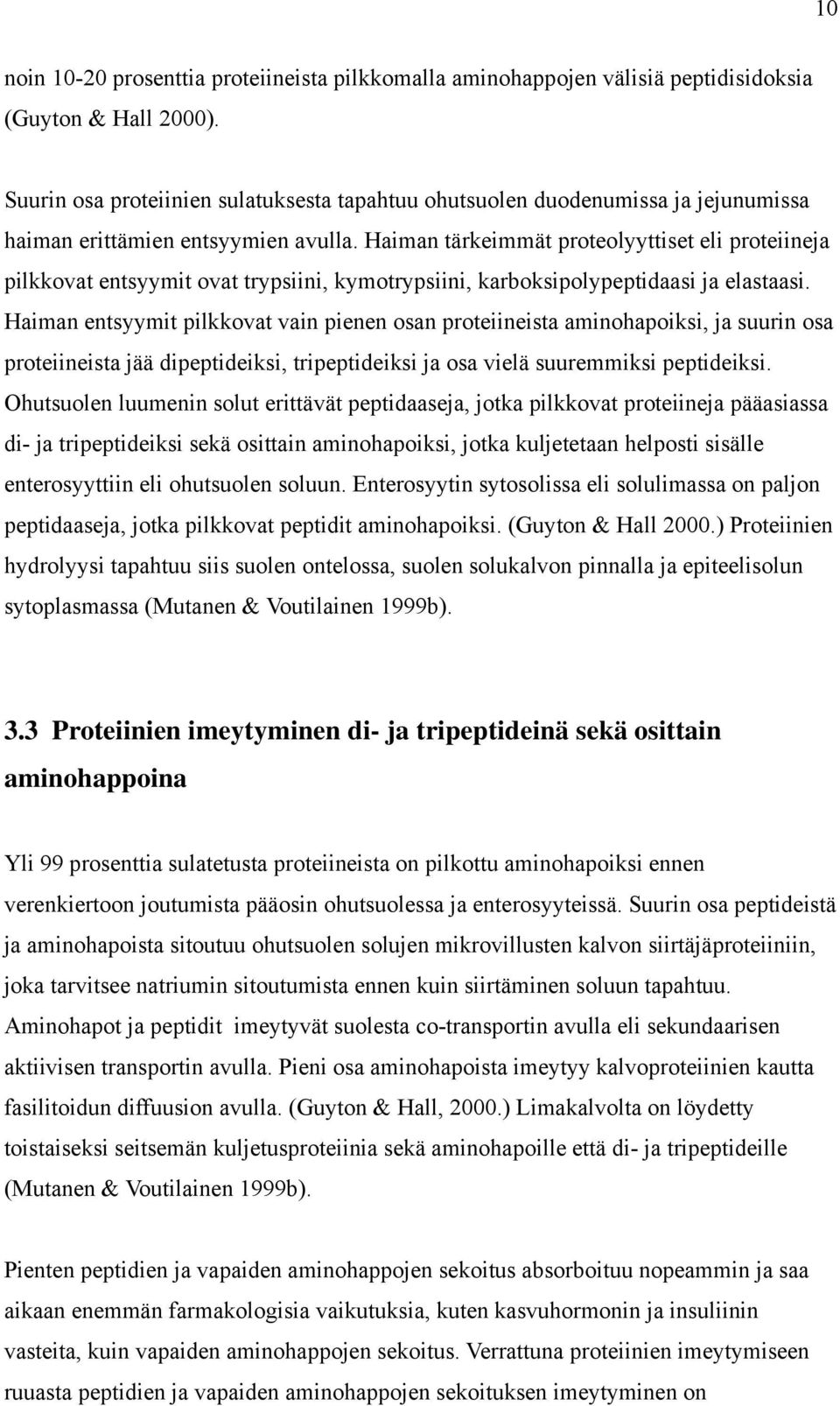 Haiman tärkeimmät proteolyyttiset eli proteiineja pilkkovat entsyymit ovat trypsiini, kymotrypsiini, karboksipolypeptidaasi ja elastaasi.