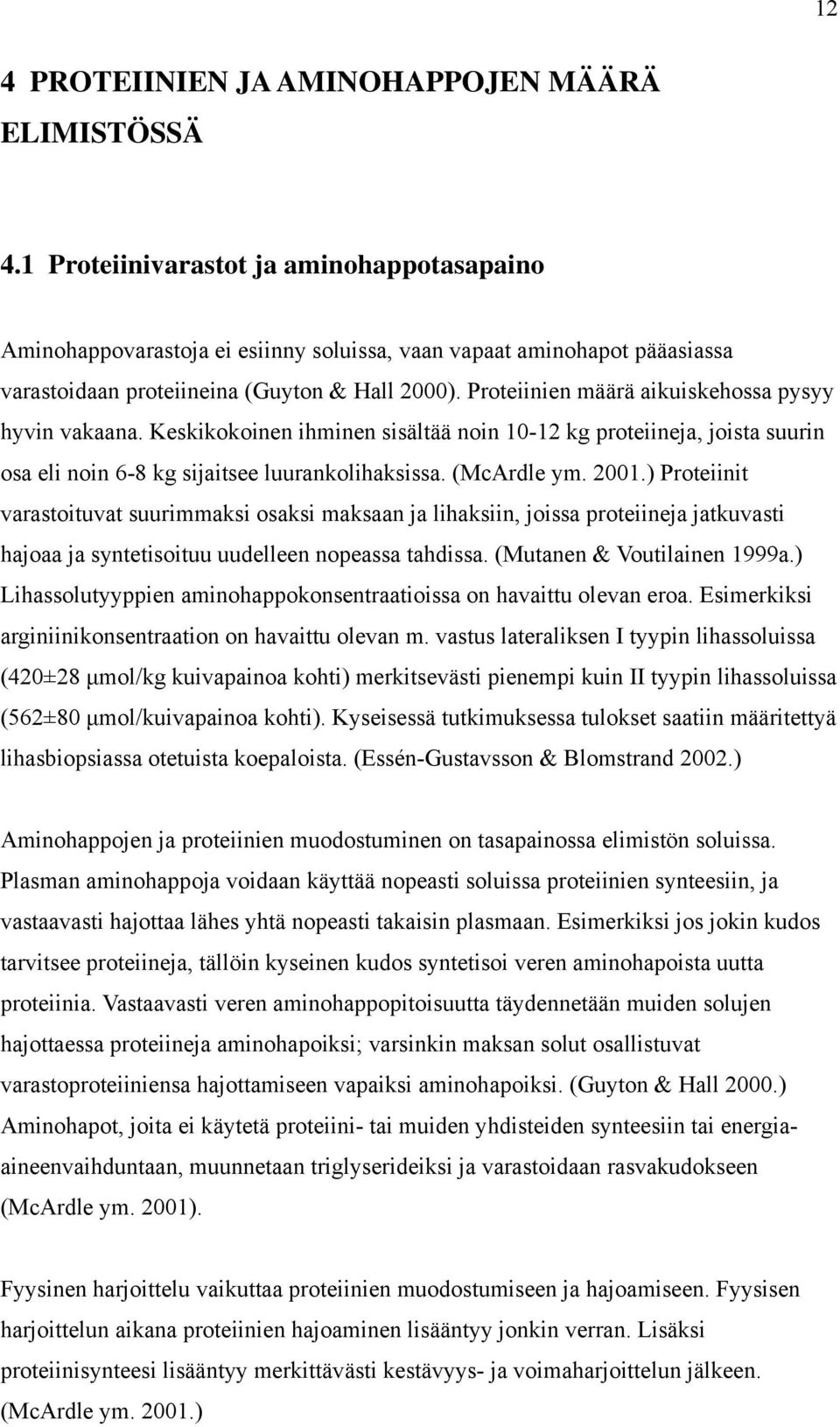 Proteiinien määrä aikuiskehossa pysyy hyvin vakaana. Keskikokoinen ihminen sisältää noin 10-12 kg proteiineja, joista suurin osa eli noin 6-8 kg sijaitsee luurankolihaksissa. (McArdle ym. 2001.