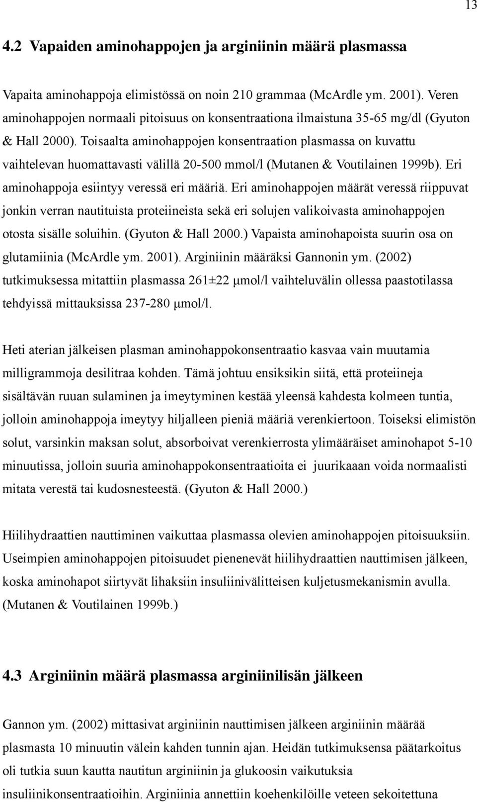 Toisaalta aminohappojen konsentraation plasmassa on kuvattu vaihtelevan huomattavasti välillä 20-500 mmol/l (Mutanen & Voutilainen 1999b). Eri aminohappoja esiintyy veressä eri määriä.