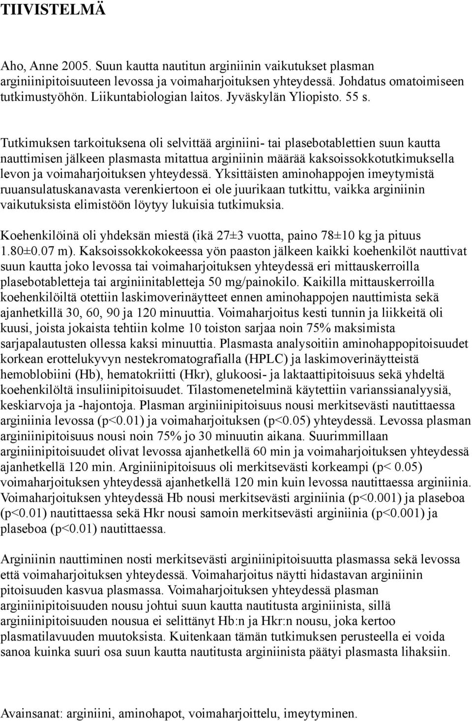 Tutkimuksen tarkoituksena oli selvittää arginiini- tai plasebotablettien suun kautta nauttimisen jälkeen plasmasta mitattua arginiinin määrää kaksoissokkotutkimuksella levon ja voimaharjoituksen