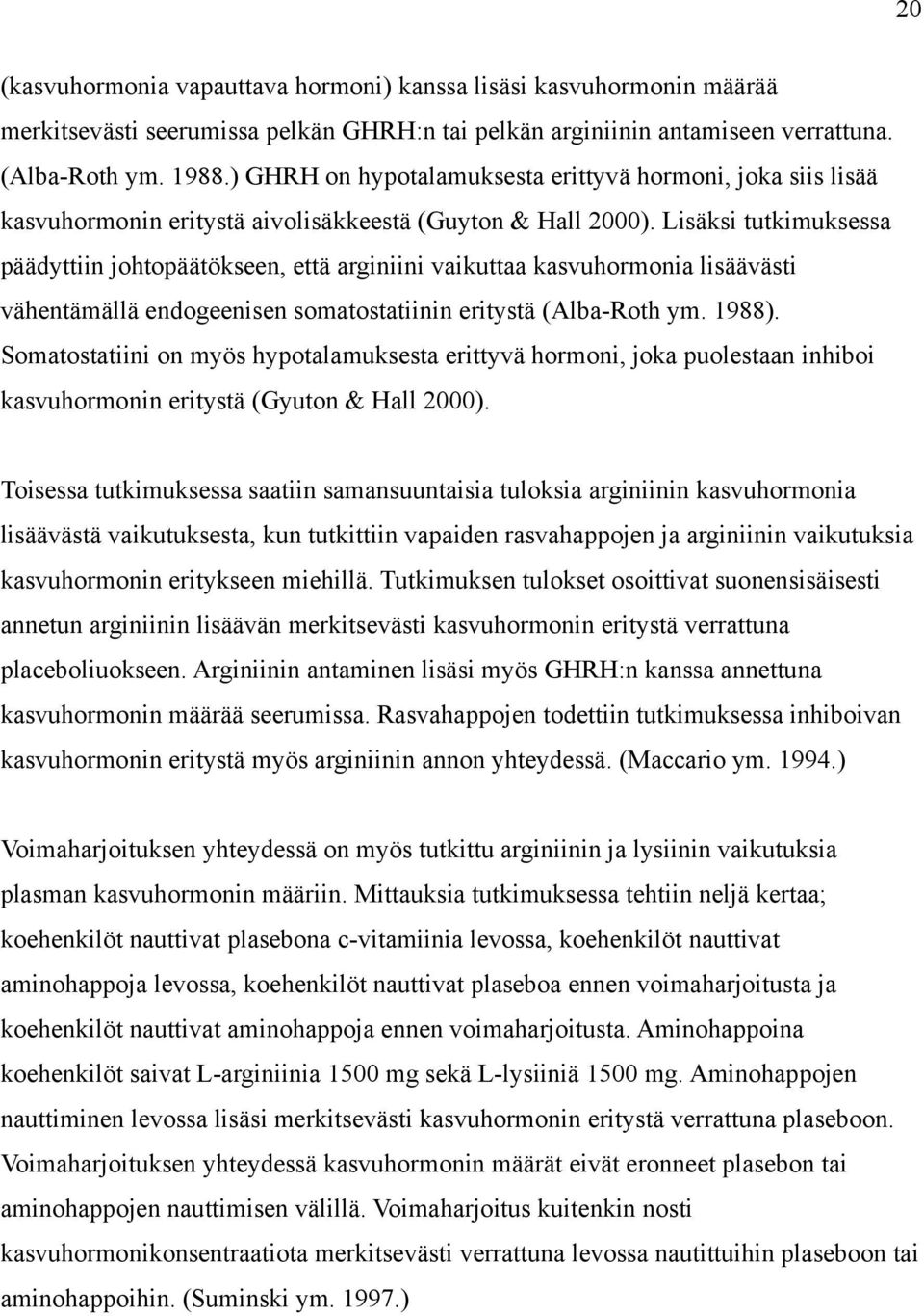 Lisäksi tutkimuksessa päädyttiin johtopäätökseen, että arginiini vaikuttaa kasvuhormonia lisäävästi vähentämällä endogeenisen somatostatiinin eritystä (Alba-Roth ym. 1988).