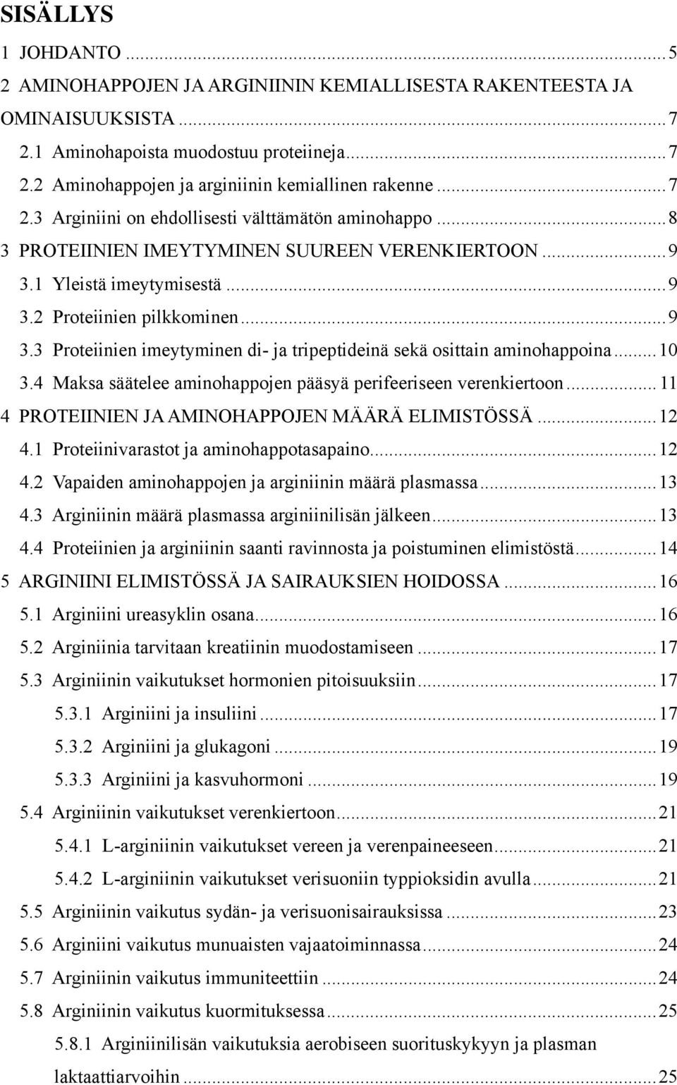 ..10 3.4 Maksa säätelee aminohappojen pääsyä perifeeriseen verenkiertoon... 11 4 PROTEIINIEN JA AMINOHAPPOJEN MÄÄRÄ ELIMISTÖSSÄ...12 4.1 Proteiinivarastot ja aminohappotasapaino...12 4.2 Vapaiden aminohappojen ja arginiinin määrä plasmassa.