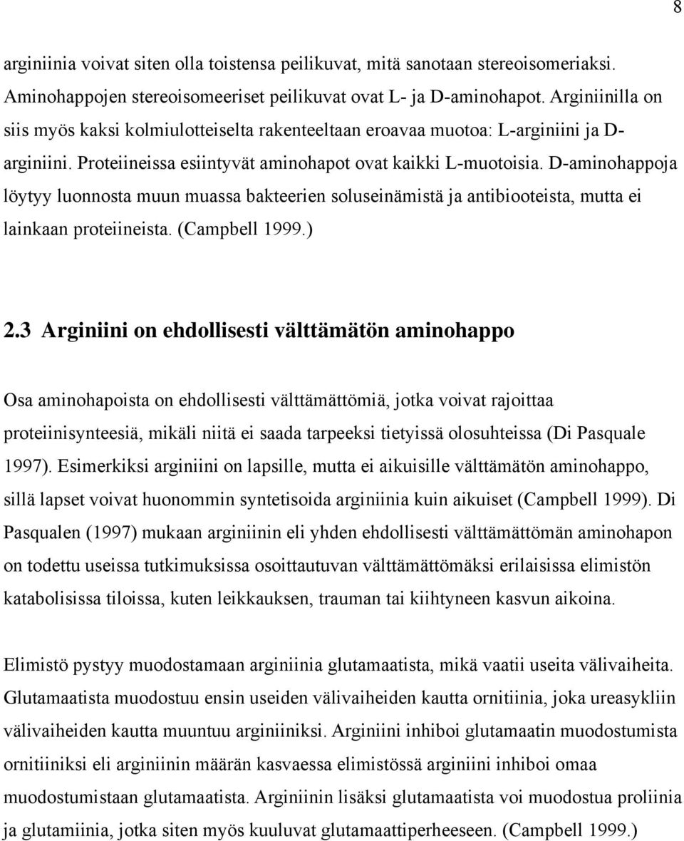 D-aminohappoja löytyy luonnosta muun muassa bakteerien soluseinämistä ja antibiooteista, mutta ei lainkaan proteiineista. (Campbell 1999.) 2.