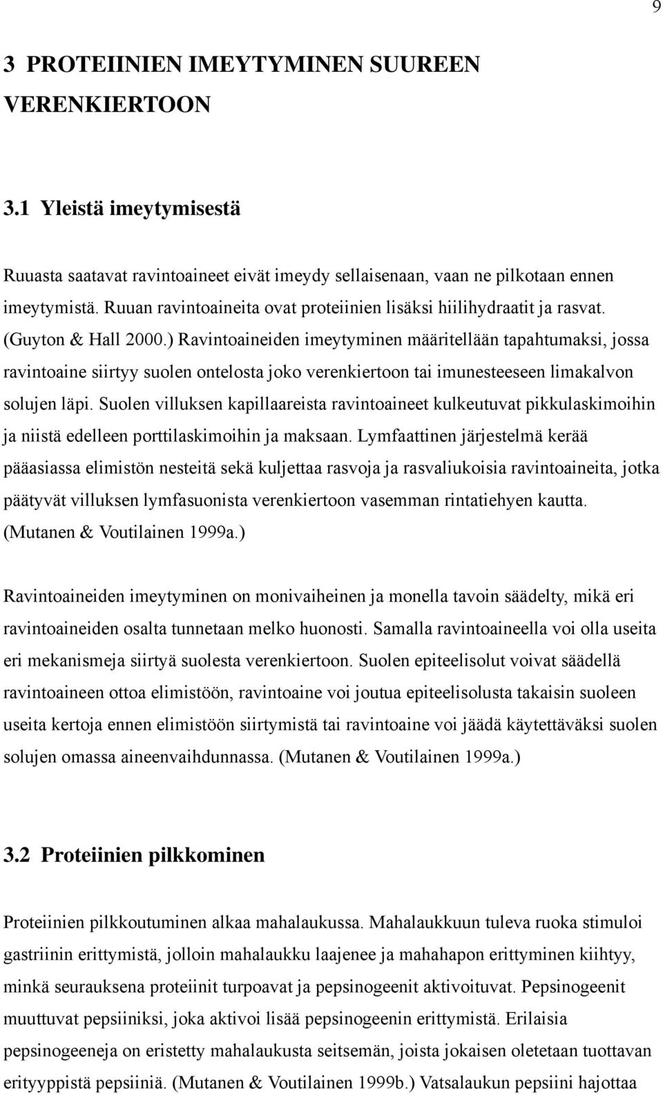 ) Ravintoaineiden imeytyminen määritellään tapahtumaksi, jossa ravintoaine siirtyy suolen ontelosta joko verenkiertoon tai imunesteeseen limakalvon solujen läpi.