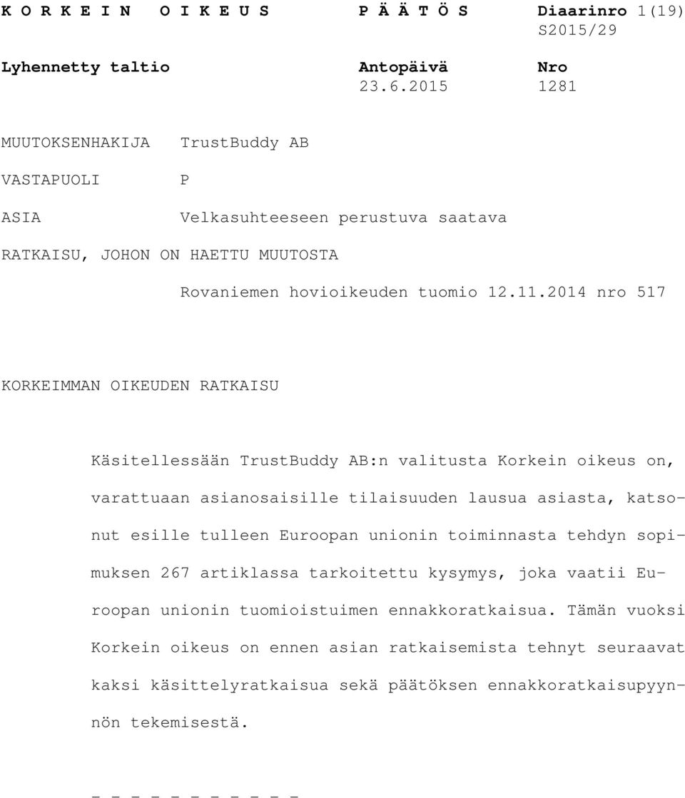 2014 nro 517 KORKEIMMAN OIKEUDEN RATKAISU Käsitellessään TrustBuddy AB:n valitusta Korkein oikeus on, varattuaan asianosaisille tilaisuuden lausua asiasta, katsonut esille tulleen Euroopan