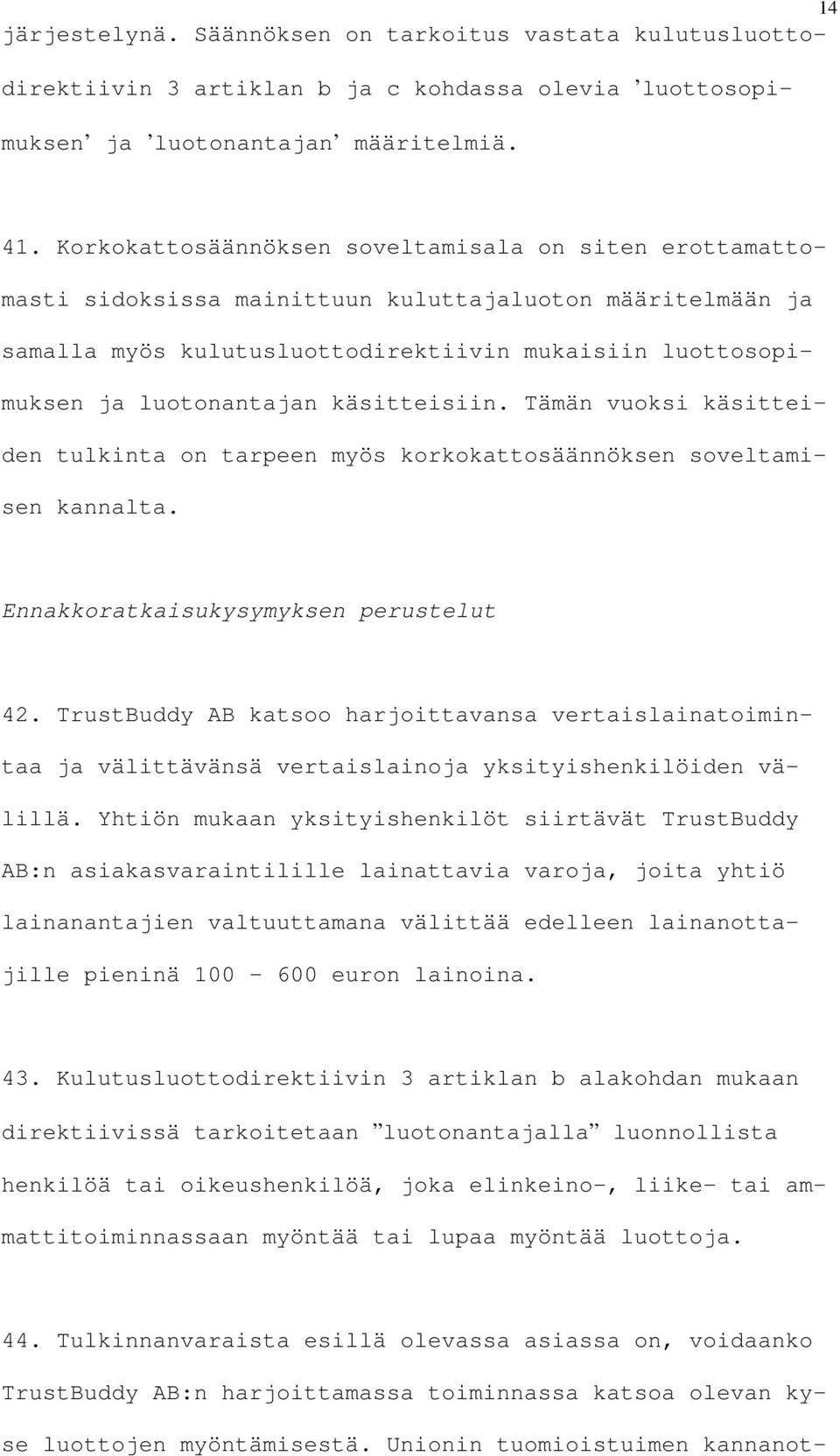 käsitteisiin. Tämän vuoksi käsitteiden tulkinta on tarpeen myös korkokattosäännöksen soveltamisen kannalta. Ennakkoratkaisukysymyksen perustelut 42.