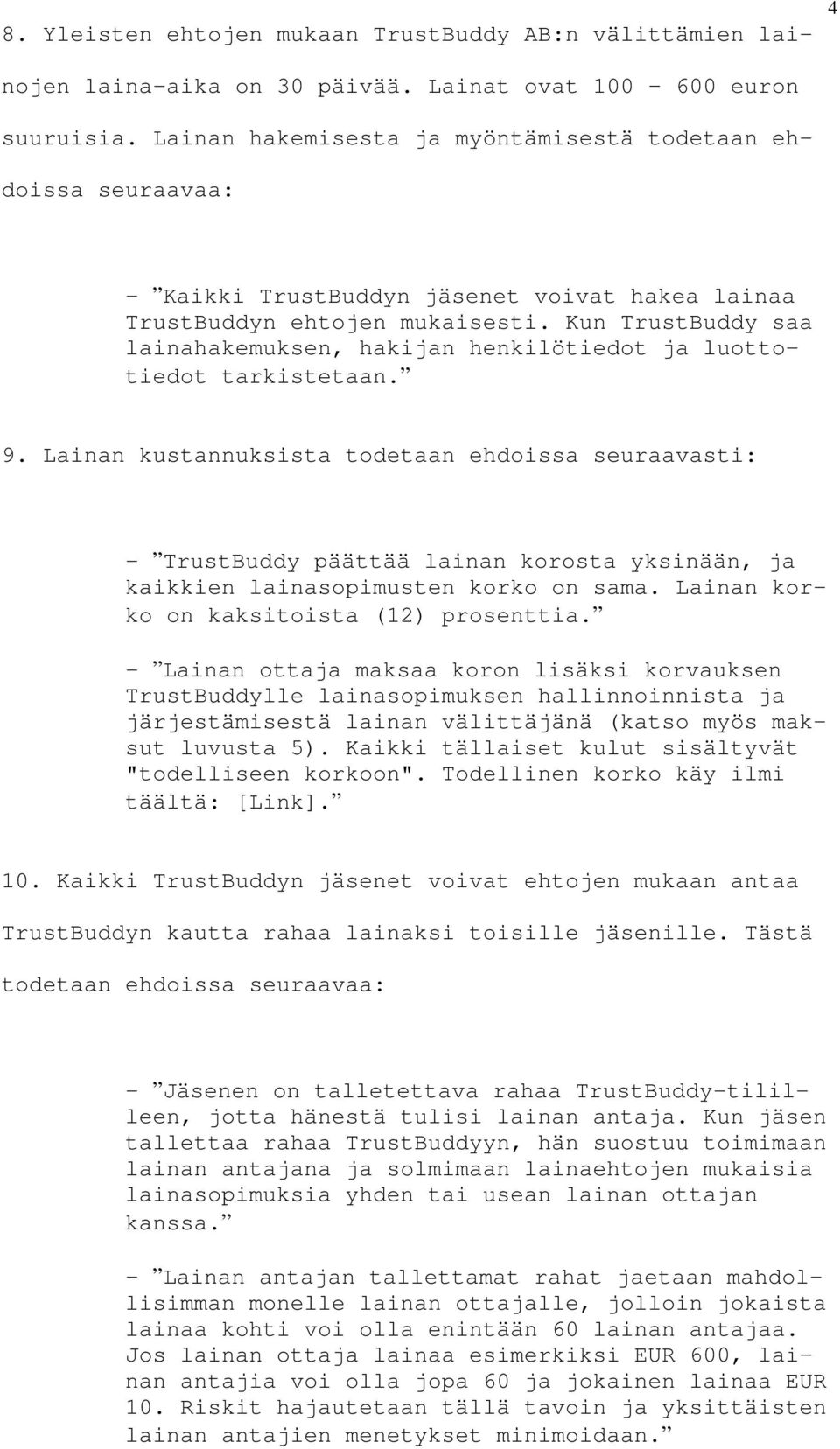 Kun TrustBuddy saa lainahakemuksen, hakijan henkilötiedot ja luottotiedot tarkistetaan. 9.