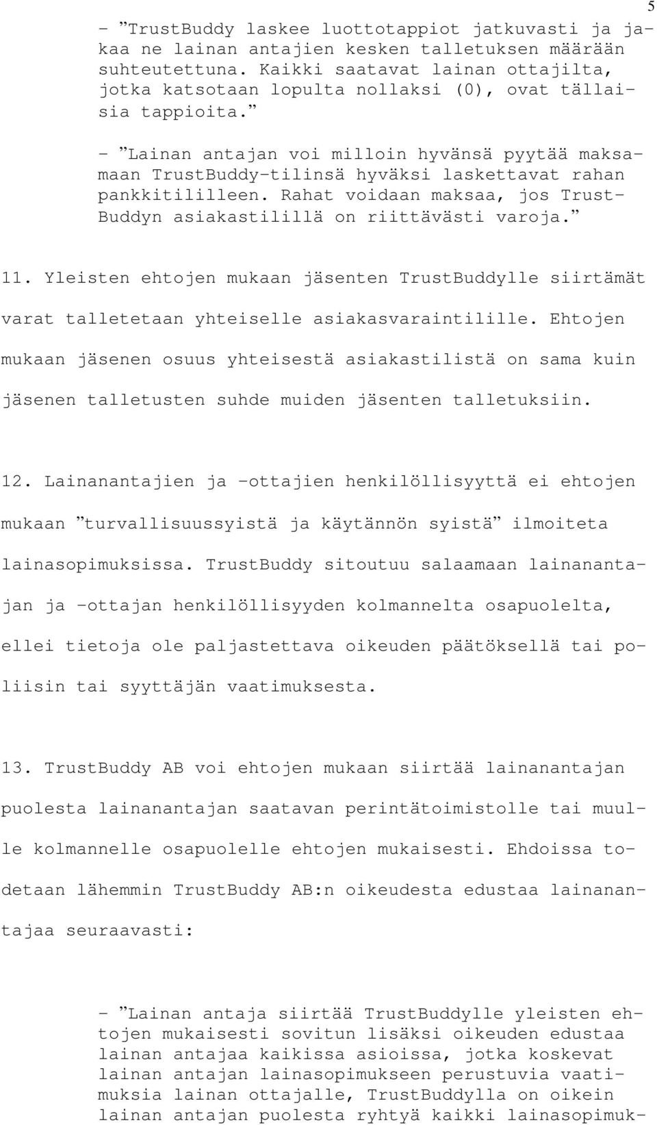 - Lainan antajan voi milloin hyvänsä pyytää maksamaan TrustBuddy-tilinsä hyväksi laskettavat rahan pankkitililleen. Rahat voidaan maksaa, jos Trust- Buddyn asiakastilillä on riittävästi varoja. 11.