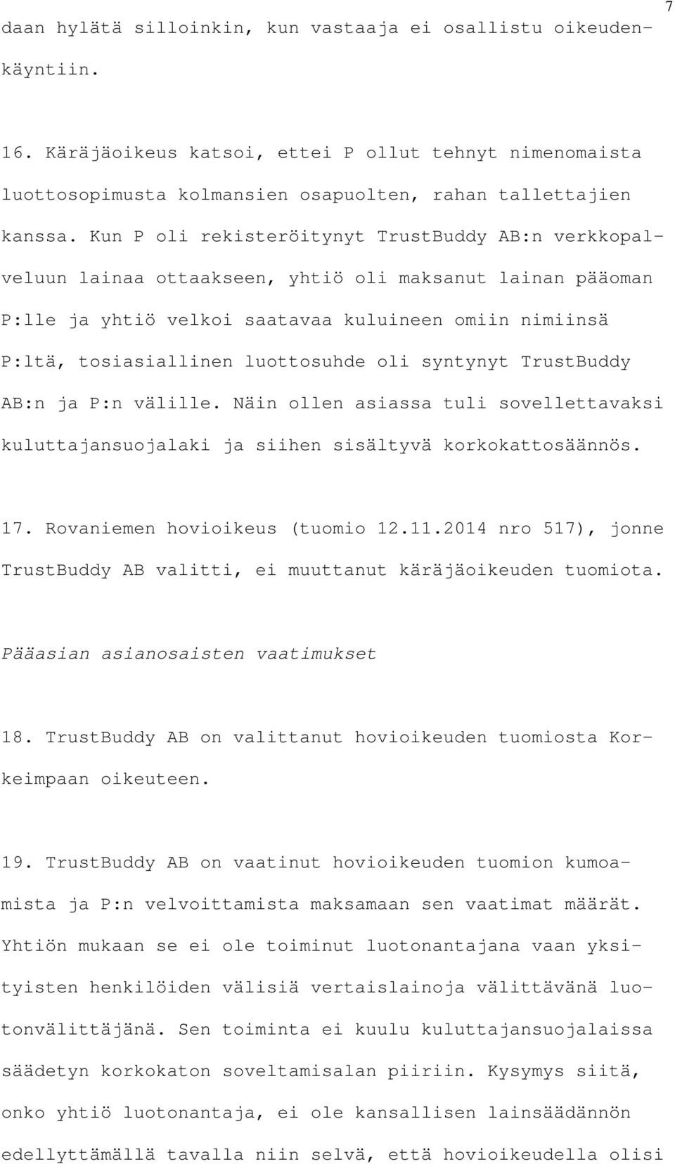 luottosuhde oli syntynyt TrustBuddy AB:n ja P:n välille. Näin ollen asiassa tuli sovellettavaksi kuluttajansuojalaki ja siihen sisältyvä korkokattosäännös. 17. Rovaniemen hovioikeus (tuomio 12.11.