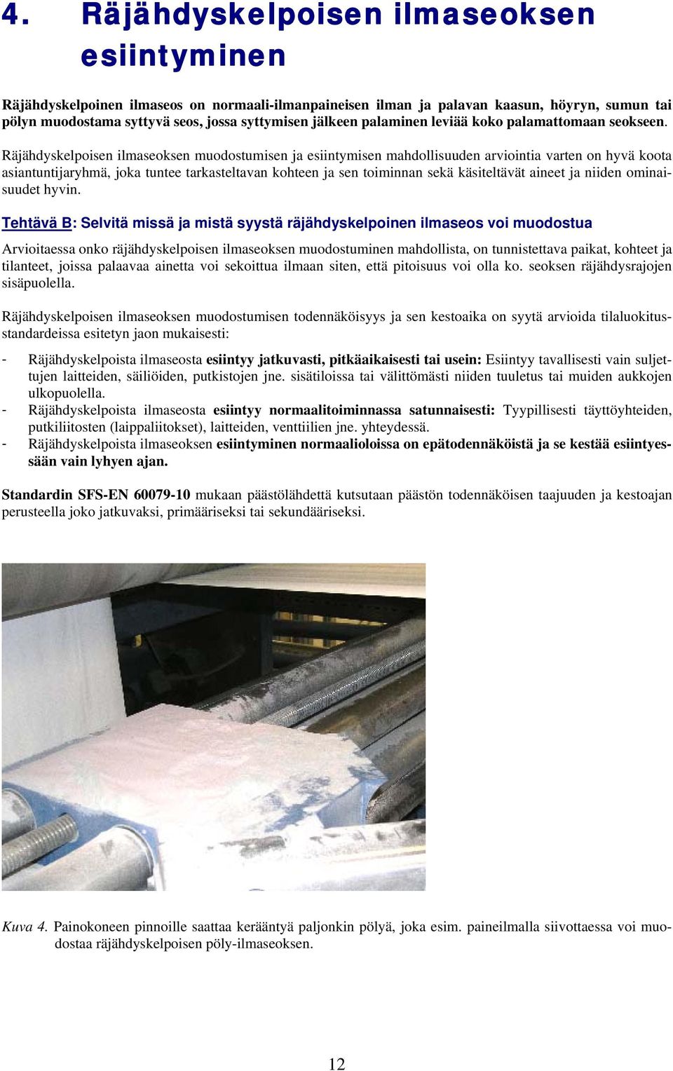 Räjähdyskelpoisen ilmaseoksen muodostumisen ja esiintymisen mahdollisuuden arviointia varten on hyvä koota asiantuntijaryhmä, joka tuntee tarkasteltavan kohteen ja sen toiminnan sekä käsiteltävät