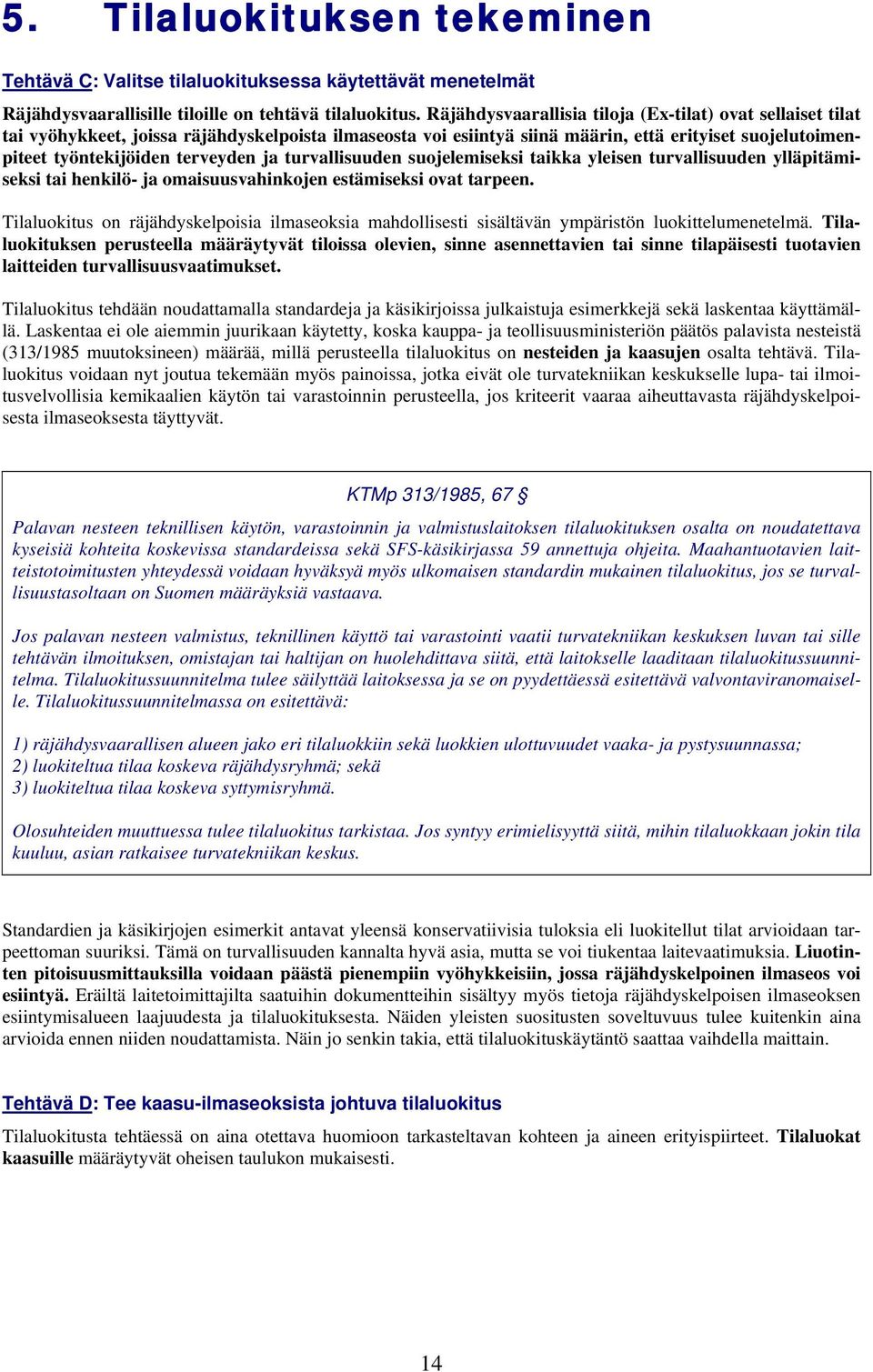 ja turvallisuuden suojelemiseksi taikka yleisen turvallisuuden ylläpitämiseksi tai henkilö- ja omaisuusvahinkojen estämiseksi ovat tarpeen.