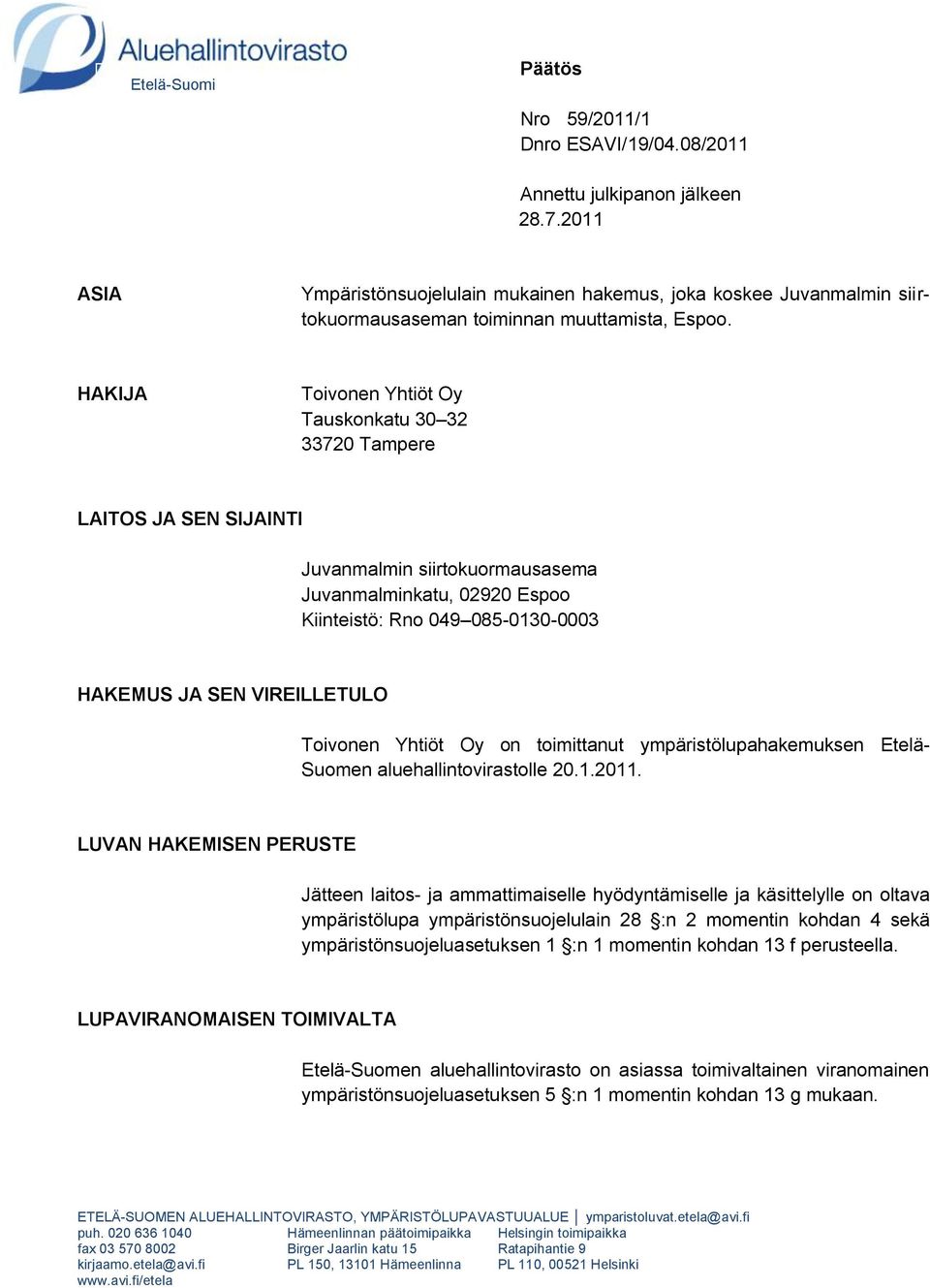 HAKIJA Toivonen Yhtiöt Oy Tauskonkatu 30 32 33720 Tampere LAITOS JA SEN SIJAINTI Juvanmalmin siirtokuormausasema Juvanmalminkatu, 02920 Espoo Kiinteistö: Rno 049 085-0130-0003 HAKEMUS JA SEN