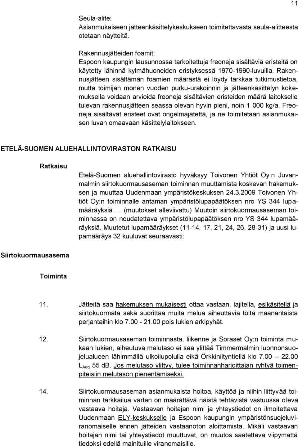 Rakennusjätteen sisältämän foamien määrästä ei löydy tarkkaa tutkimustietoa, mutta toimijan monen vuoden purku-urakoinnin ja jätteenkäsittelyn kokemuksella voidaan arvioida freoneja sisältävien