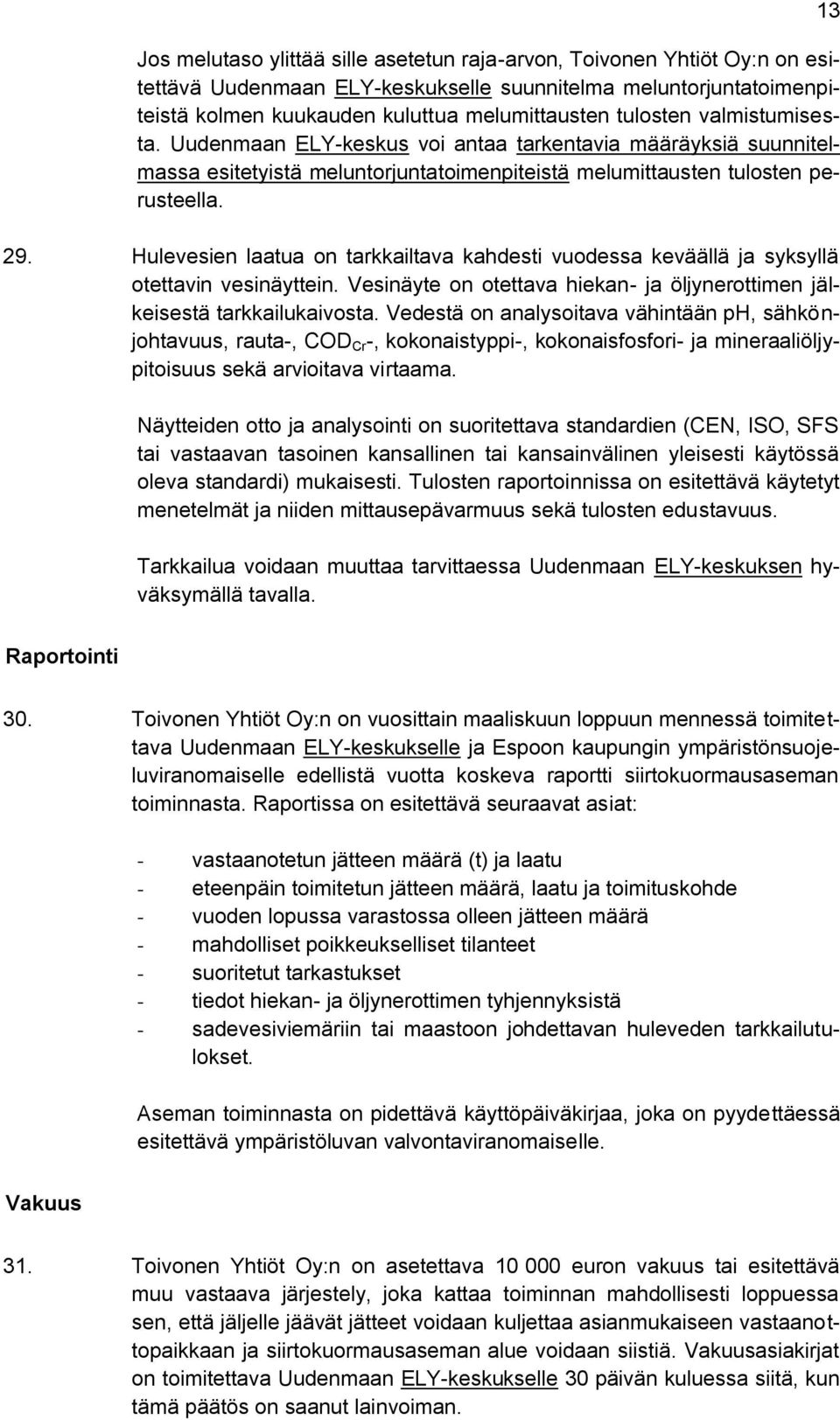 Hulevesien laatua on tarkkailtava kahdesti vuodessa keväällä ja syksyllä otettavin vesinäyttein. Vesinäyte on otettava hiekan- ja öljynerottimen jälkeisestä tarkkailukaivosta.