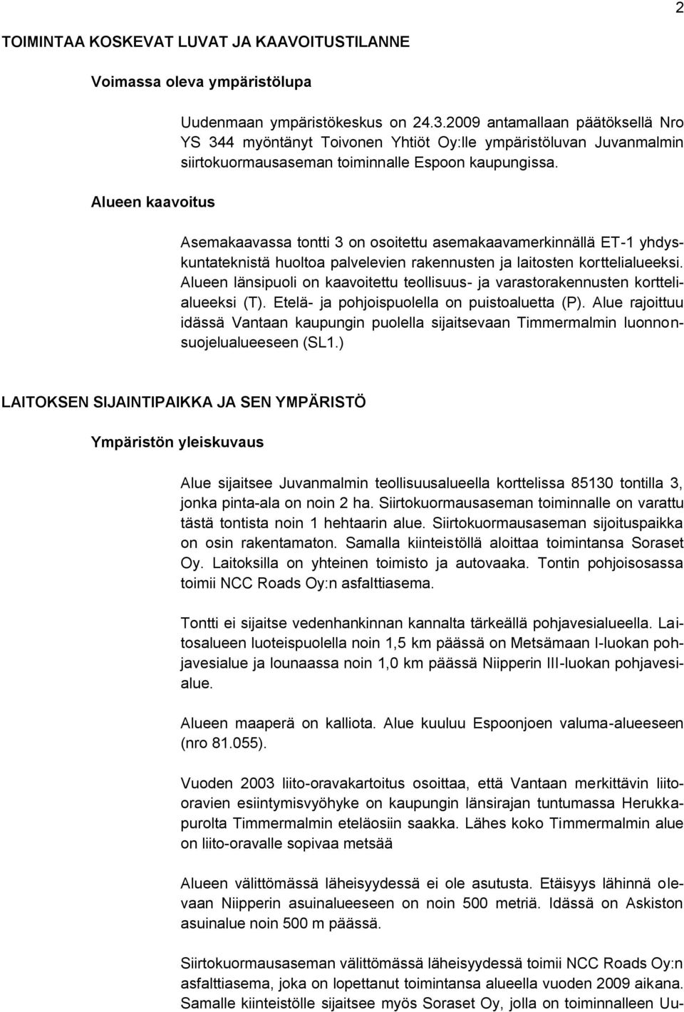 Asemakaavassa tontti 3 on osoitettu asemakaavamerkinnällä ET-1 yhdyskuntateknistä huoltoa palvelevien rakennusten ja laitosten korttelialueeksi.