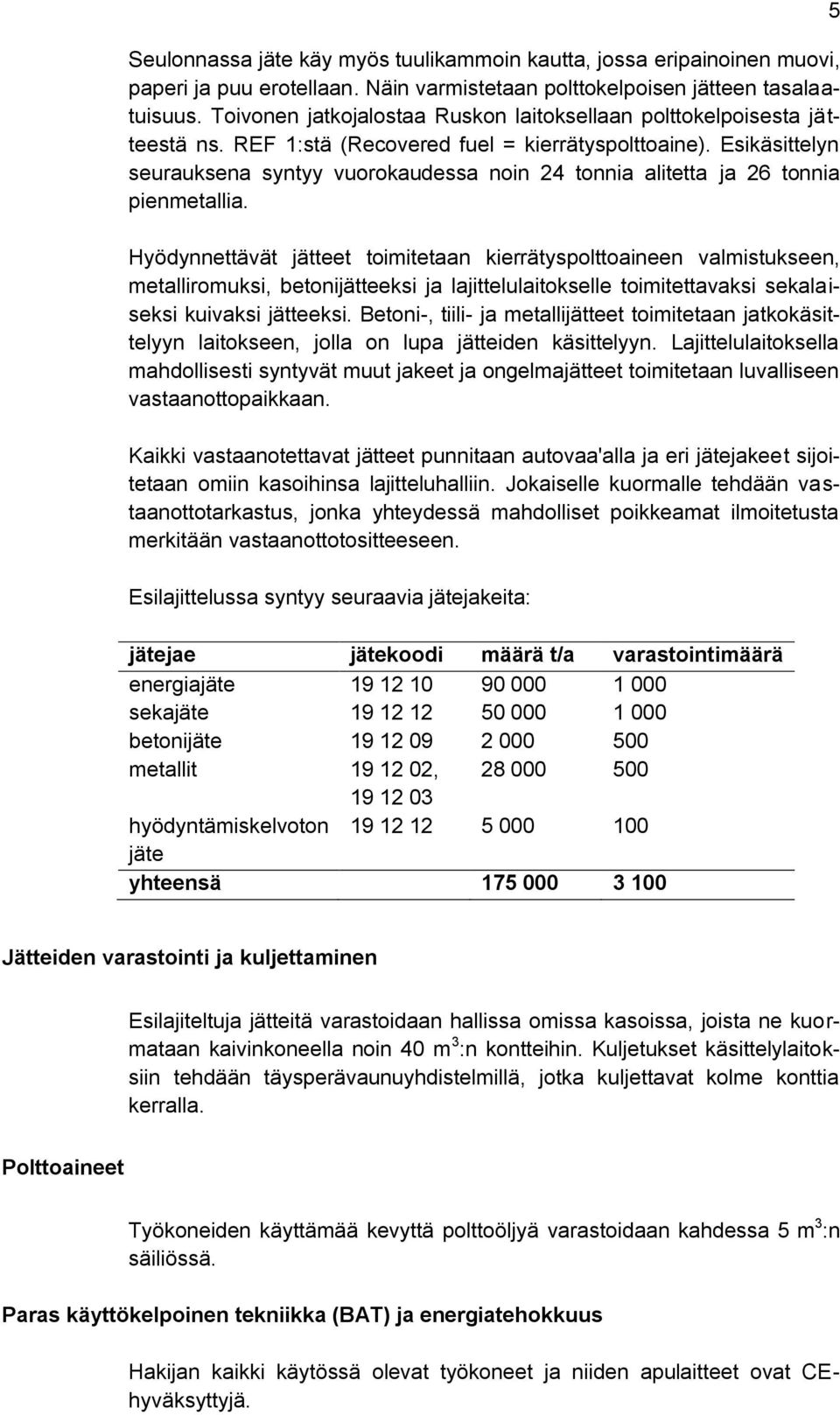 Esikäsittelyn seurauksena syntyy vuorokaudessa noin 24 tonnia alitetta ja 26 tonnia pienmetallia.