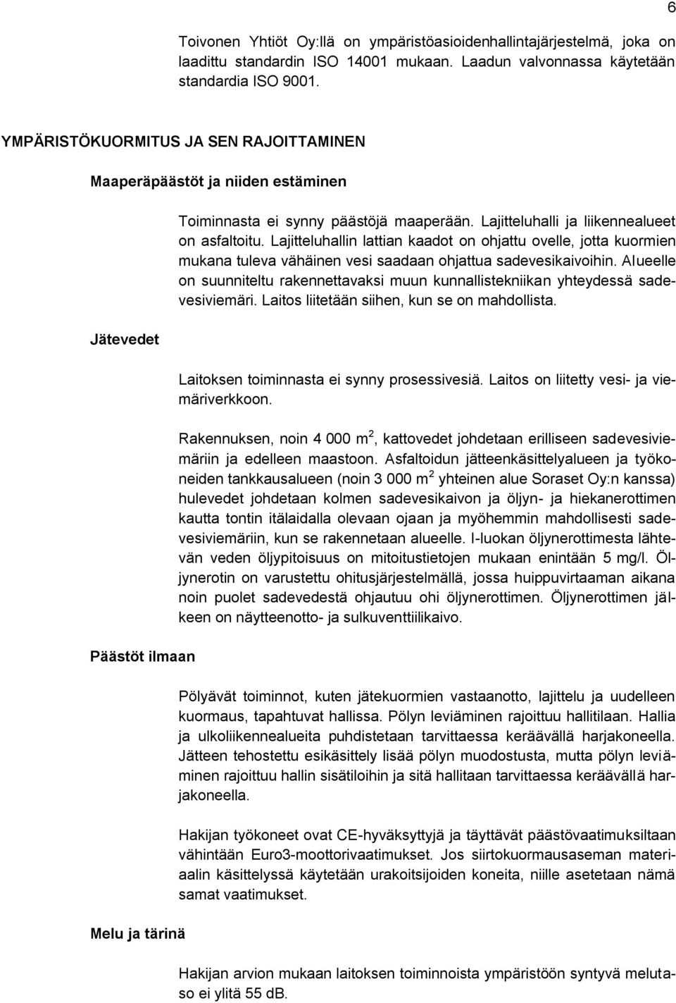 Lajitteluhalli ja liikennealueet on asfaltoitu. Lajitteluhallin lattian kaadot on ohjattu ovelle, jotta kuormien mukana tuleva vähäinen vesi saadaan ohjattua sadevesikaivoihin.