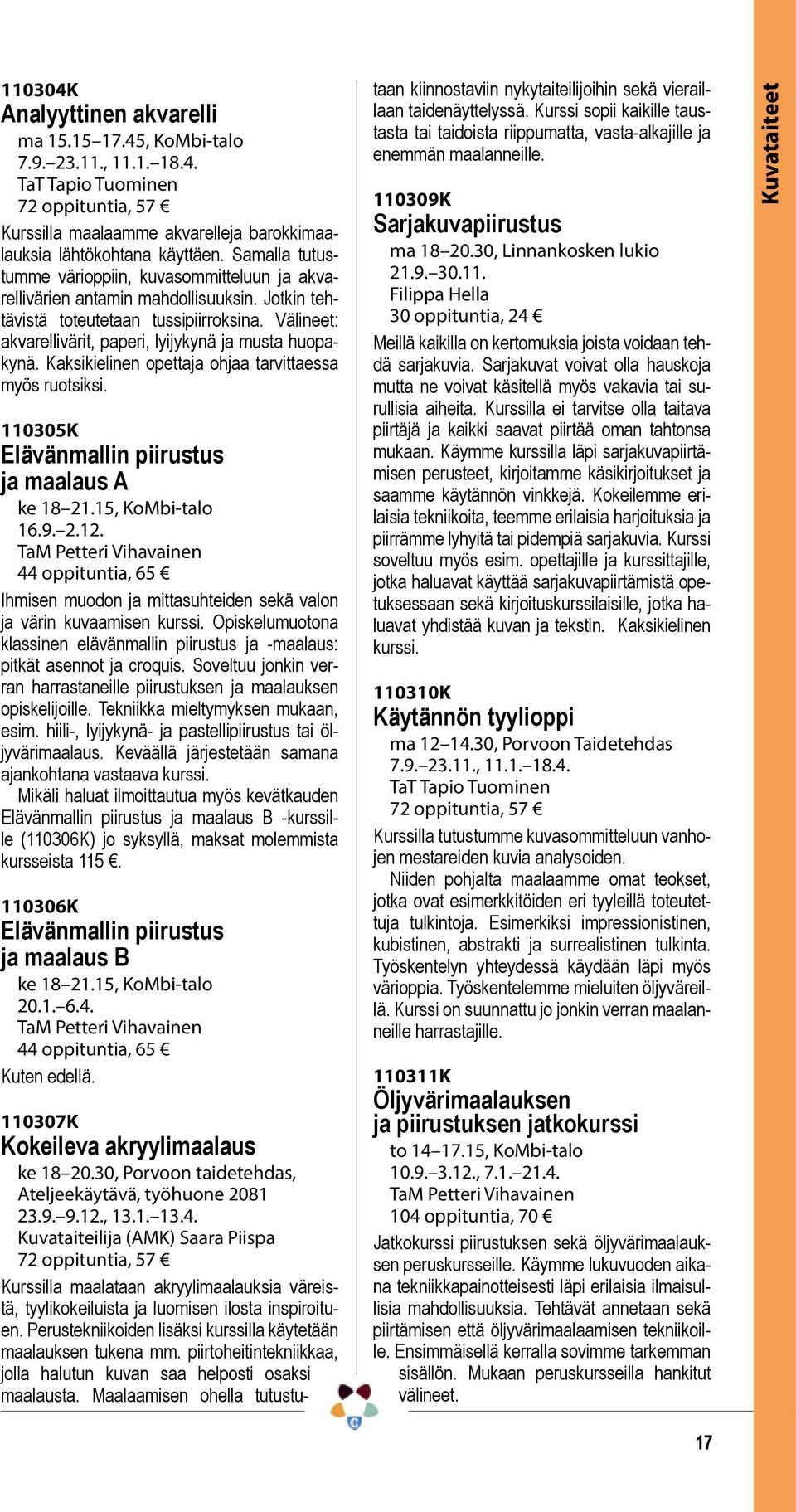 Välineet: akvarellivärit, paperi, lyijykynä ja musta huopakynä. Kaksikielinen opettaja ohjaa tarvittaessa myös ruotsiksi. 110305K Elävänmallin piirustus ja maalaus A ke 18 21.15, KoMbi-talo 16.9. 2.12.