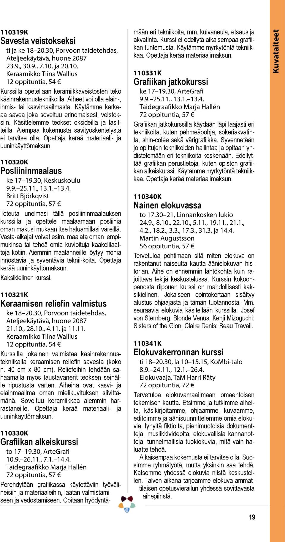 Aiempaa kokemusta savityöskentelystä ei tarvitse olla. Opettaja kerää materiaali- ja uuninkäyttömaksun. 110320K Posliininmaalaus ke 17 19.30, Keskuskoulu 9.9. 25.11., 13.1. 13.4.