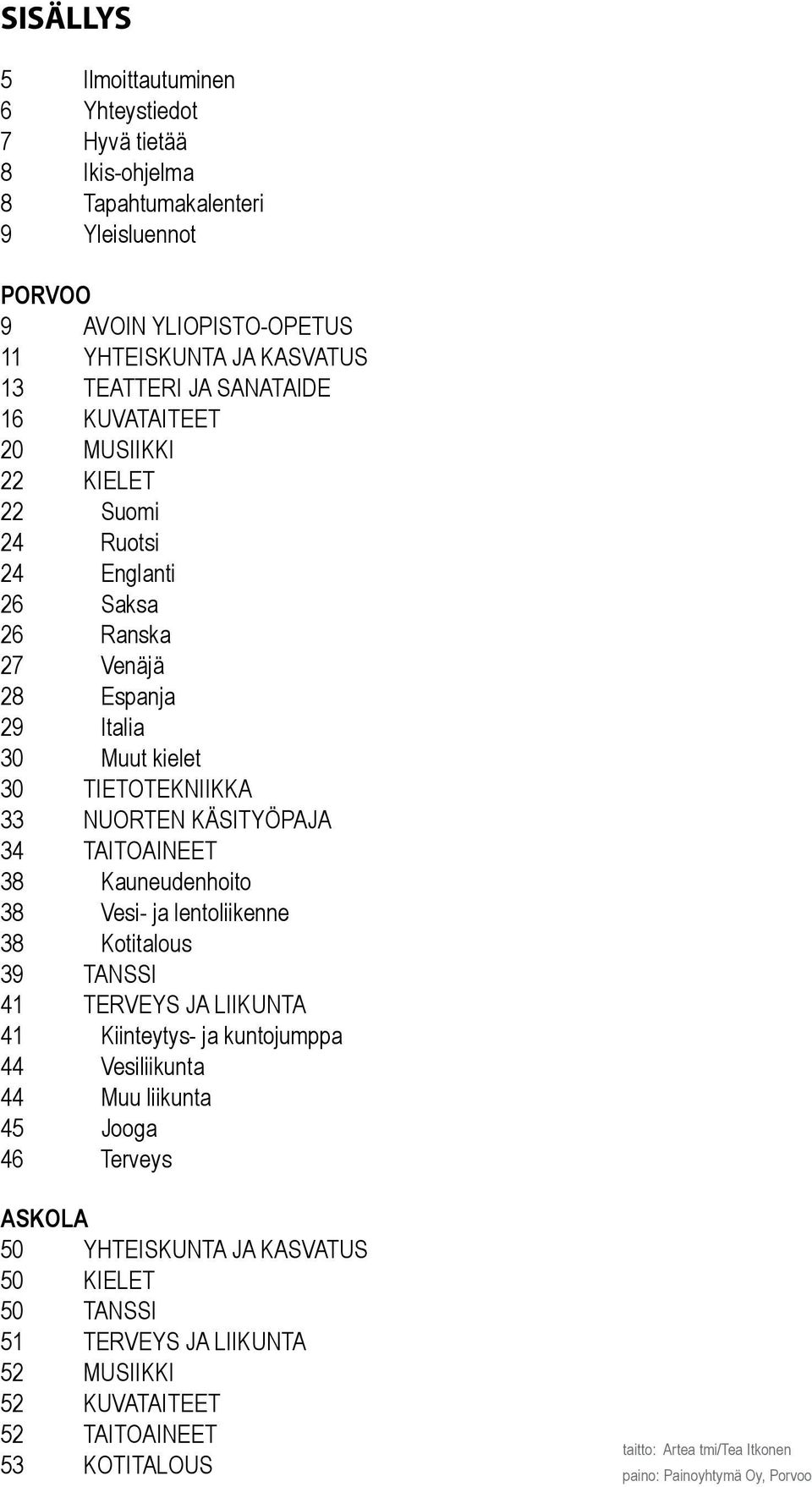 TAITOAINEET 38 Kauneudenhoito 38 Vesi- ja lentoliikenne 38 Kotitalous 39 TANSSI 41 TERVEYS JA LIIKUNTA 41 Kiinteytys- ja kuntojumppa 44 Vesiliikunta 44 Muu liikunta 45 Jooga 46 Terveys