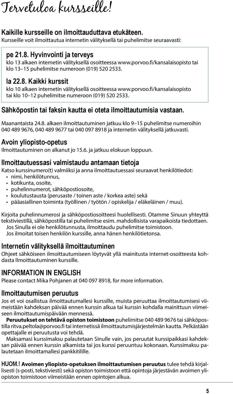 Kaikki kurssit klo 10 alkaen internetin välityksellä osoitteessa www.porvoo.fi/kansalaisopisto tai klo 10 12 puhelimitse numeroon (019) 520 2533.