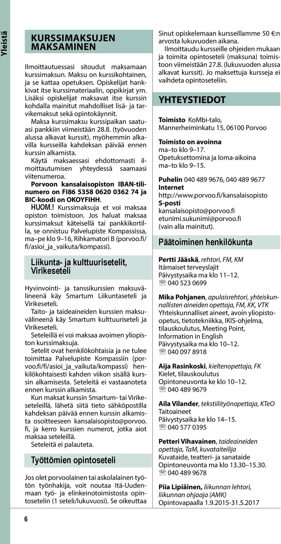 8. (työvuoden alussa alkavat kurssit), myöhemmin alkavilla kursseilla kahdeksan päivää ennen kurssin alkamista. Käytä maksaessasi ehdottomasti ilmoittautumisen yhteydessä saamaasi viitenumeroa.