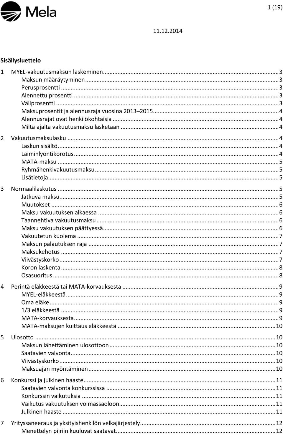 .. 5 Lisätietoja... 5 3 Normaalilaskutus... 5 Jatkuva maksu... 5 Muutokset... 6 Maksu vakuutuksen alkaessa... 6 Taannehtiva vakuutusmaksu... 6 Maksu vakuutuksen päättyessä... 6 Vakuutetun kuolema.