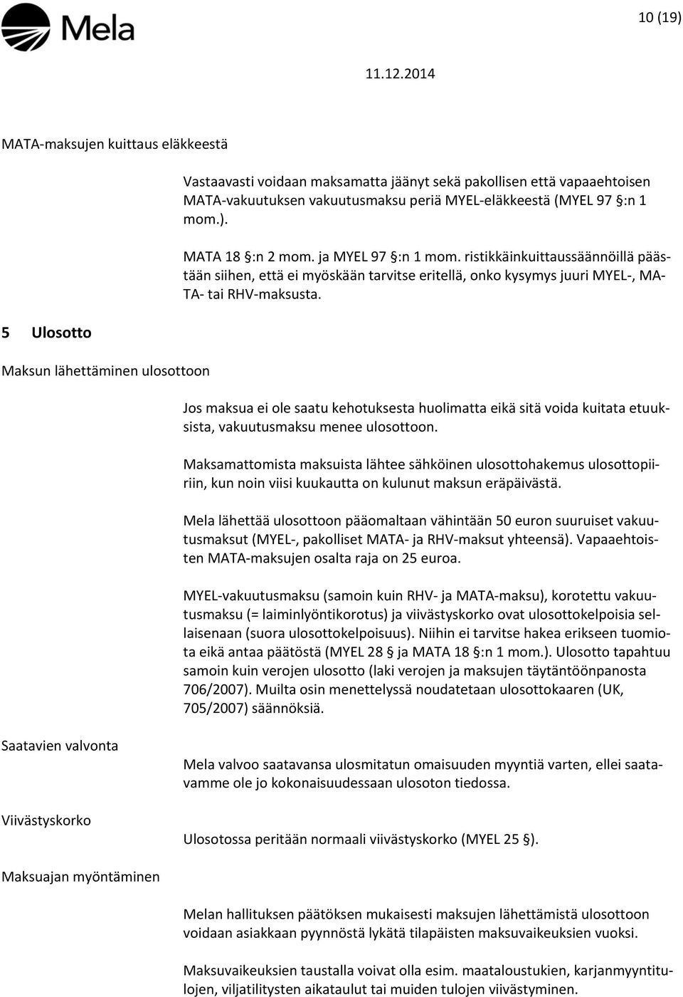 ristikkäinkuittaussäännöillä päästään siihen, että ei myöskään tarvitse eritellä, onko kysymys juuri MYEL-, MA- TA- tai RHV-maksusta.