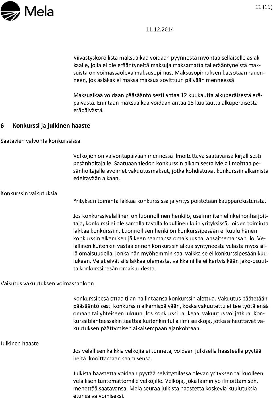 Maksuaikaa voidaan pääsääntöisesti antaa 12 kuukautta alkuperäisestä eräpäivästä. Enintään maksuaikaa voidaan antaa 18 kuukautta alkuperäisestä eräpäivästä.