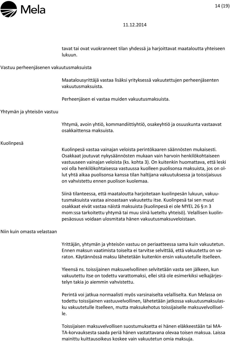 Yhtymä, avoin yhtiö, kommandiittiyhtiö, osakeyhtiö ja osuuskunta vastaavat osakkaittensa maksuista. Kuolinpesä Kuolinpesä vastaa vainajan veloista perintökaaren säännösten mukaisesti.