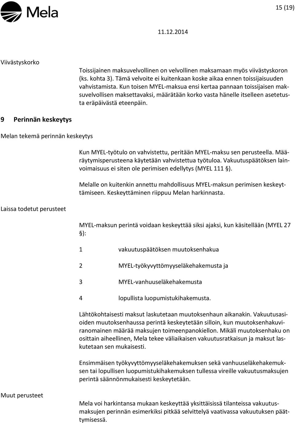 9 Perinnän keskeytys Melan tekemä perinnän keskeytys Laissa todetut perusteet Kun MYEL-työtulo on vahvistettu, peritään MYEL-maksu sen perusteella.