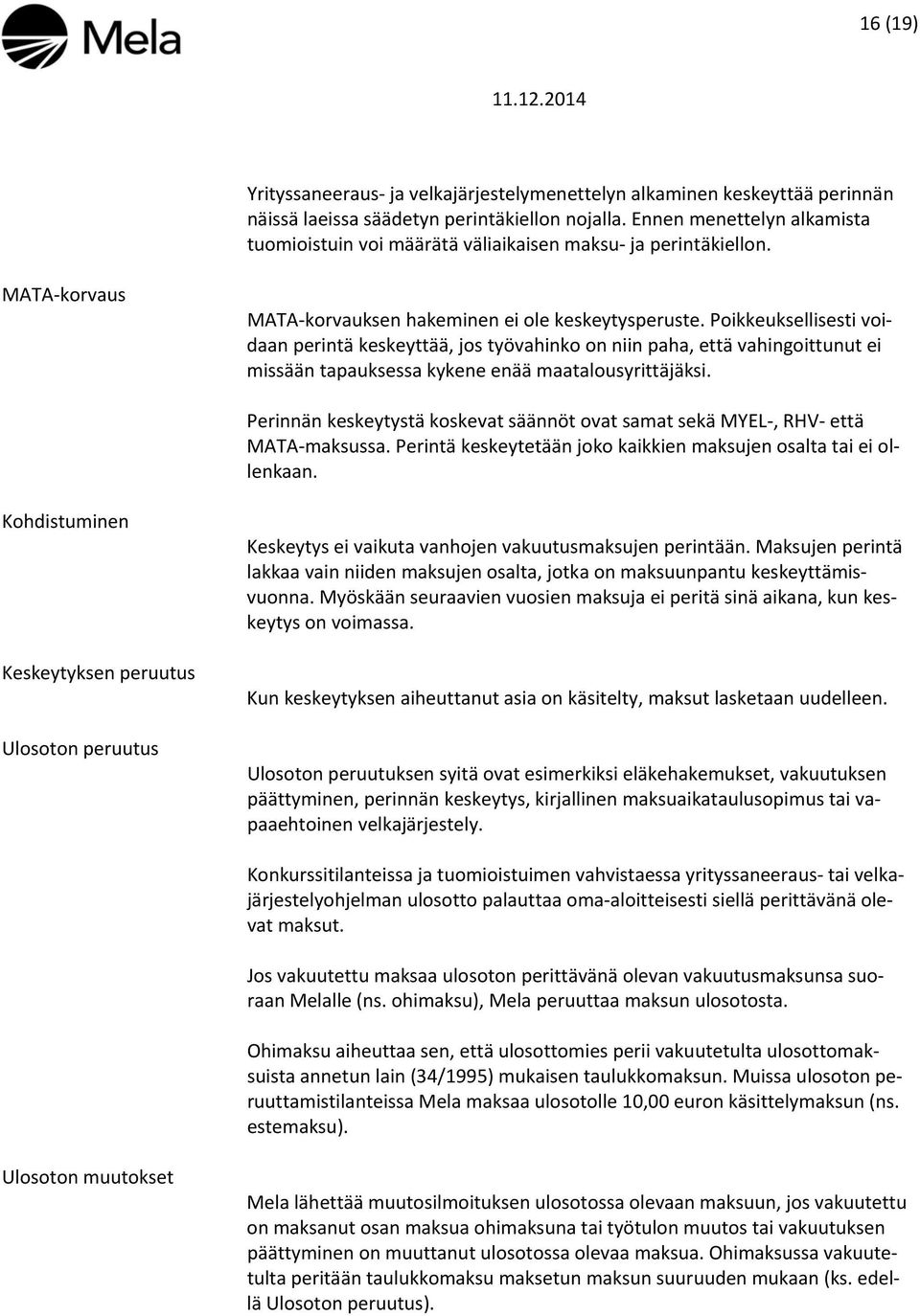 Poikkeuksellisesti voidaan perintä keskeyttää, jos työvahinko on niin paha, että vahingoittunut ei missään tapauksessa kykene enää maatalousyrittäjäksi.