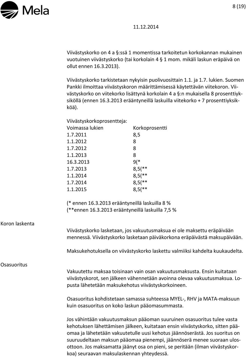 Viivästyskorko on viitekorko lisättynä korkolain 4 a :n mukaisella 8 prosenttiyksiköllä (ennen 16.3.2013 erääntyneillä laskuilla viitekorko + 7 prosenttiyksikköä).