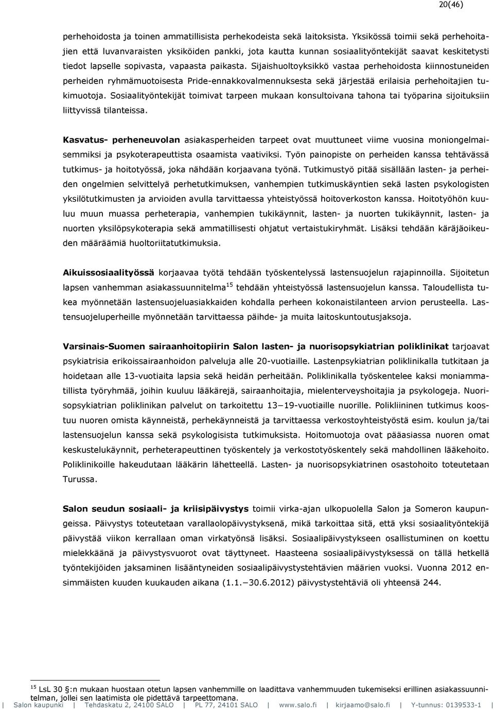 Sijaishuoltoyksikkö vastaa perhehoidosta kiinnostuneiden perheiden ryhmämuotoisesta Pride-ennakkovalmennuksesta sekä järjestää erilaisia perhehoitajien tukimuotoja.