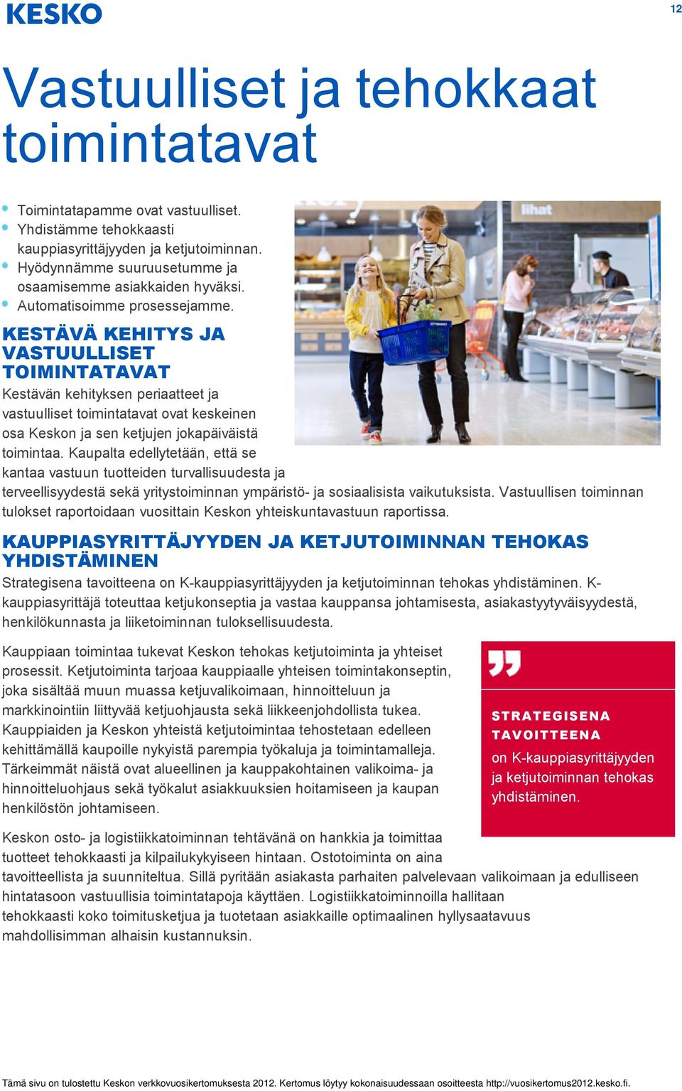 KESTÄVÄ KEHITYS JA VASTUULLISET TOIMINTATAVAT Kestävän kehityksen periaatteet ja vastuulliset toimintatavat ovat keskeinen osa Keskon ja sen ketjujen jokapäiväistä toimintaa.